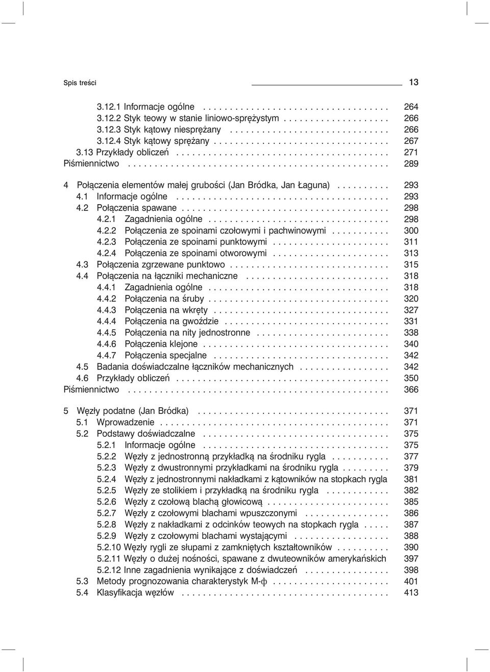 ... 300 4.2.3 Połączenia ze spoinami punktowymi..... 311 4.2.4 Połączenia ze spoinami otworowymi..... 313 4.3 Połączenia zgrzewane punktowo.... 315 4.4 Połączenia na łączniki mechaniczne... 318 4.4.1 Zagadnienia ogólne.