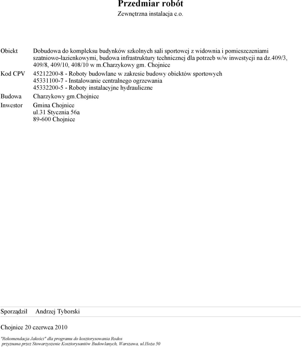 Obiekt Kod CPV Budowa Inwestor Dobudowa do kompleksu budynków szkolnych sali sportowej z widownia i pomieszczeniami szatniowo-łazienkowymi, budowa infrastruktury technicznej dla