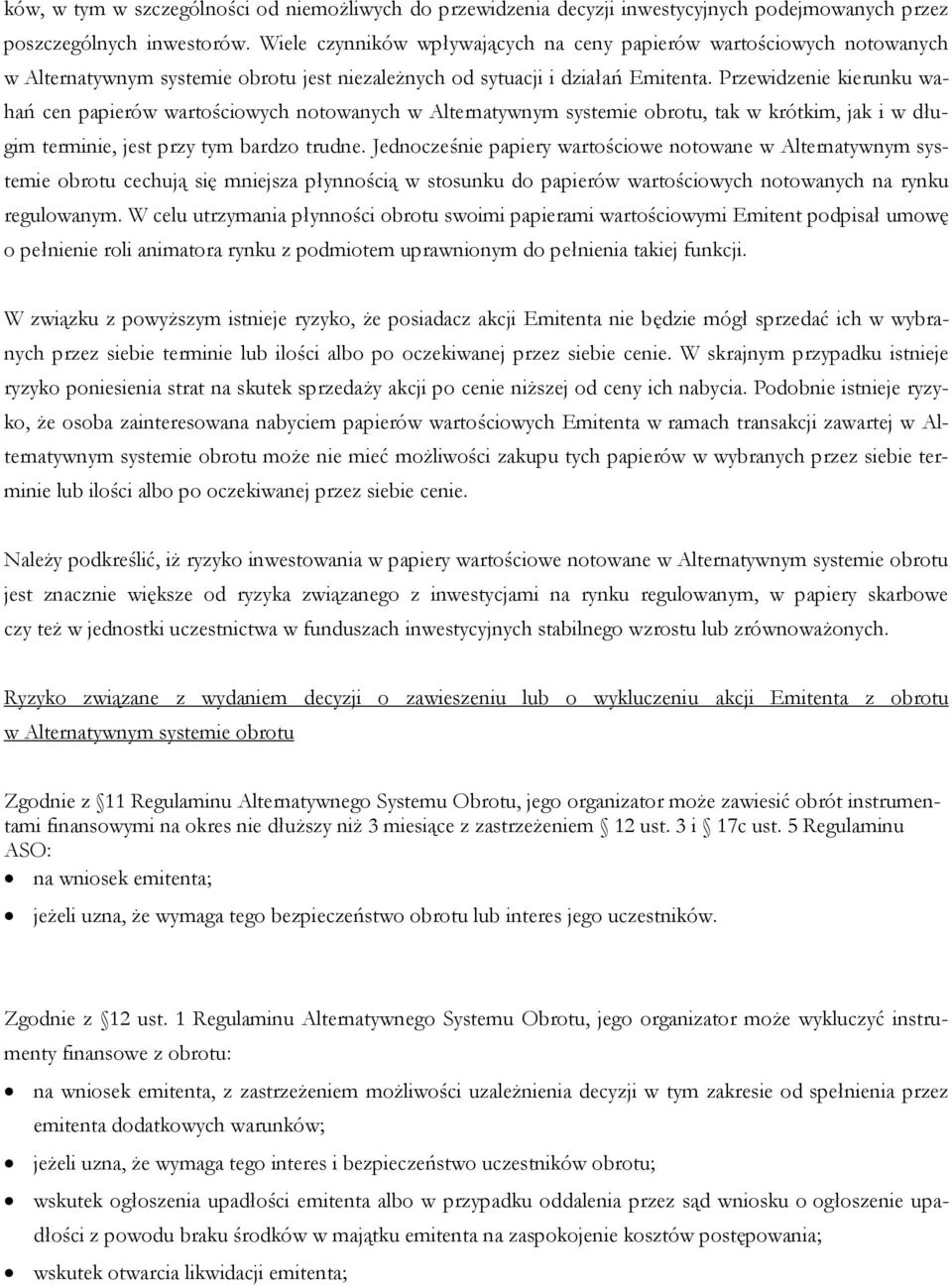 Przewidzenie kierunku wahań cen papierów wartościowych notowanych w Alternatywnym systemie obrotu, tak w krótkim, jak i w długim terminie, jest przy tym bardzo trudne.