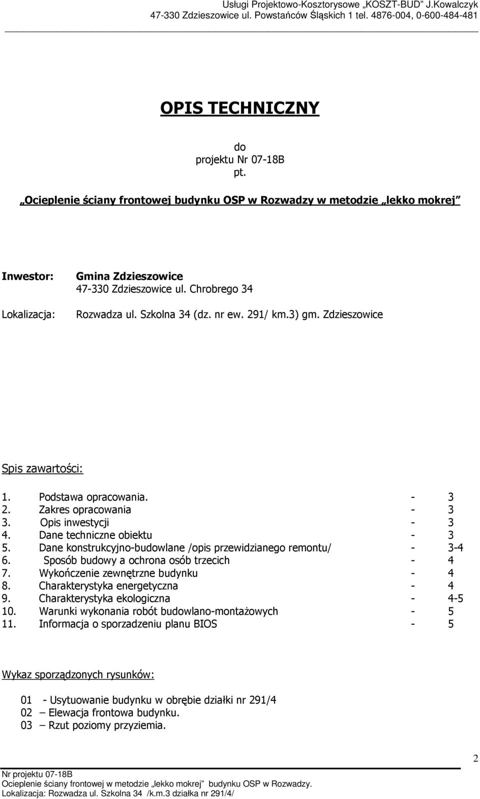 Dane techniczne obiektu - 3 5. Dane konstrukcyjno-budowlane /opis przewidzianego remontu/ - 3-4 6. Sposób budowy a ochrona osób trzecich - 4 7. Wykończenie zewnętrzne budynku - 4 8.