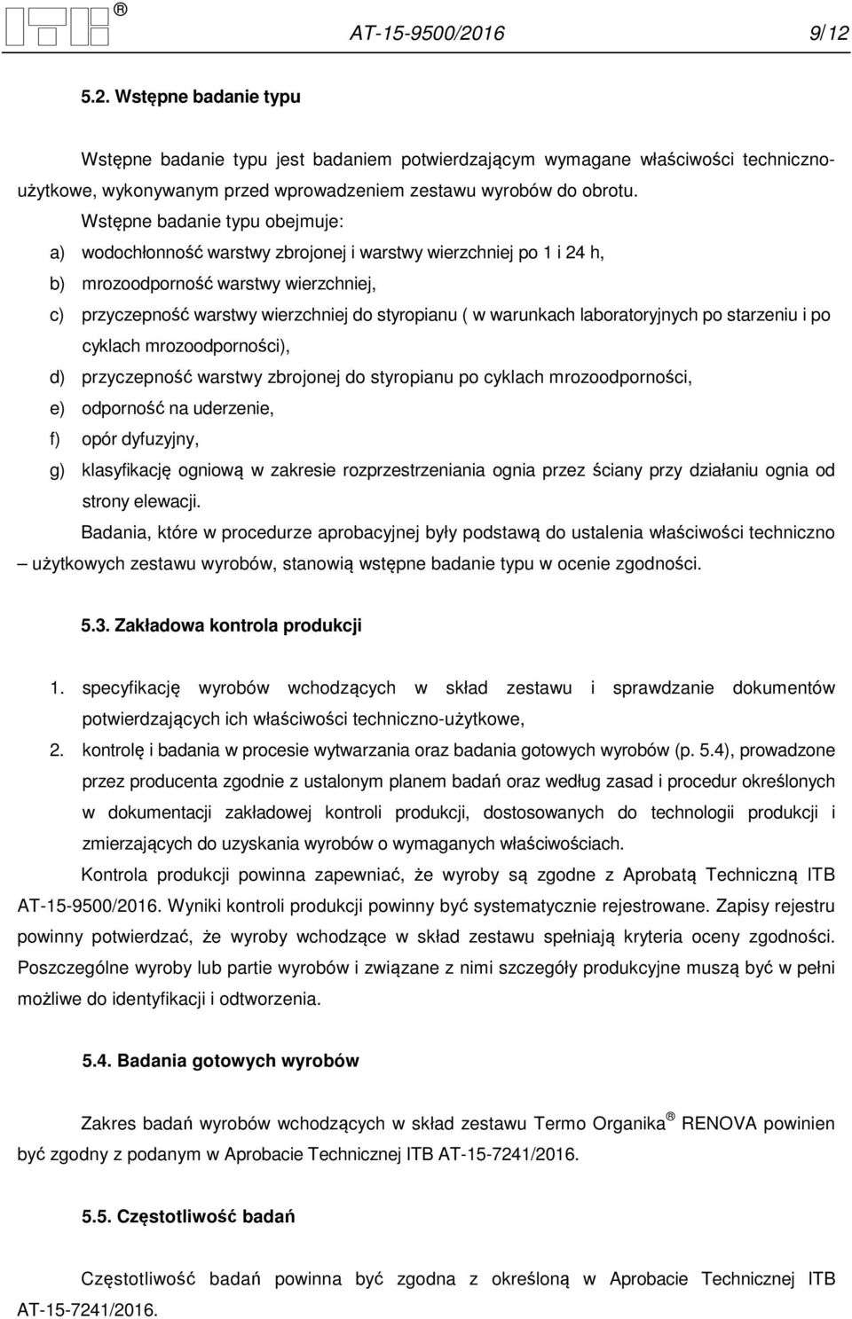 warunkach laboratoryjnych po starzeniu i po cyklach mrozoodporności), d) przyczepność warstwy zbrojonej do styropianu po cyklach mrozoodporności, e) odporność na uderzenie, f) opór dyfuzyjny, g)