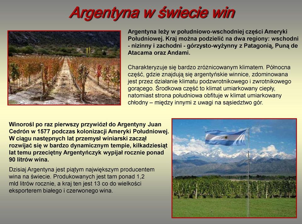 Północna część, gdzie znajdują się argentyńskie winnice, zdominowana jest przez działanie klimatu podzwrotnikowego i zwrotnikowego gorącego.