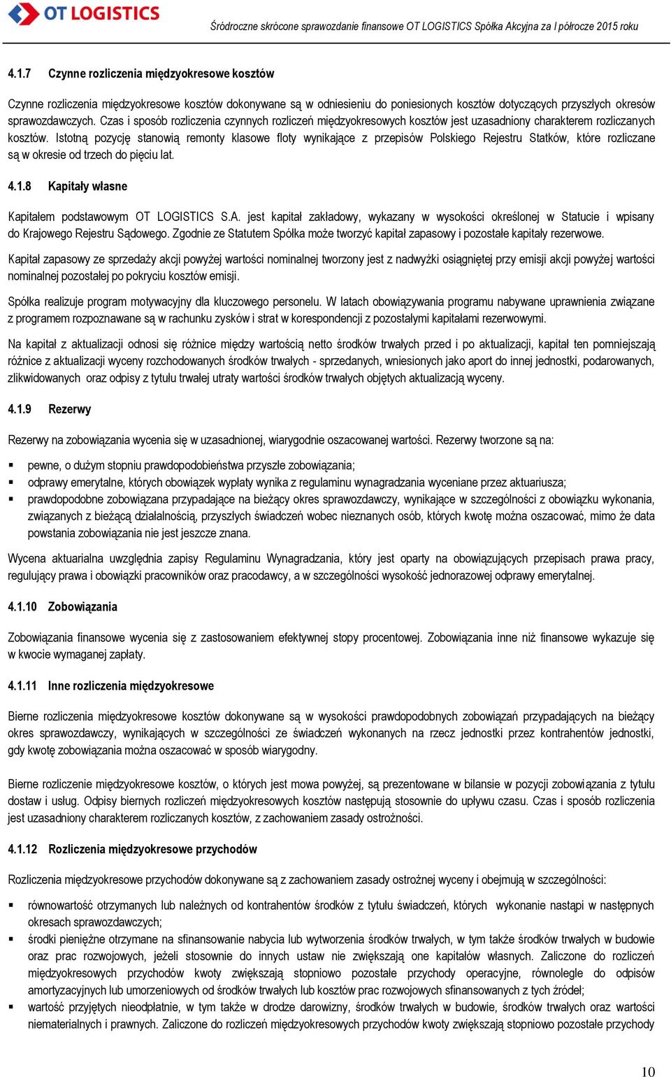 Istotną pozycję stanowią remonty klasowe floty wynikające z przepisów Polskiego Rejestru Statków, które rozliczane są w okresie od trzech do pięciu lat. 4.1.