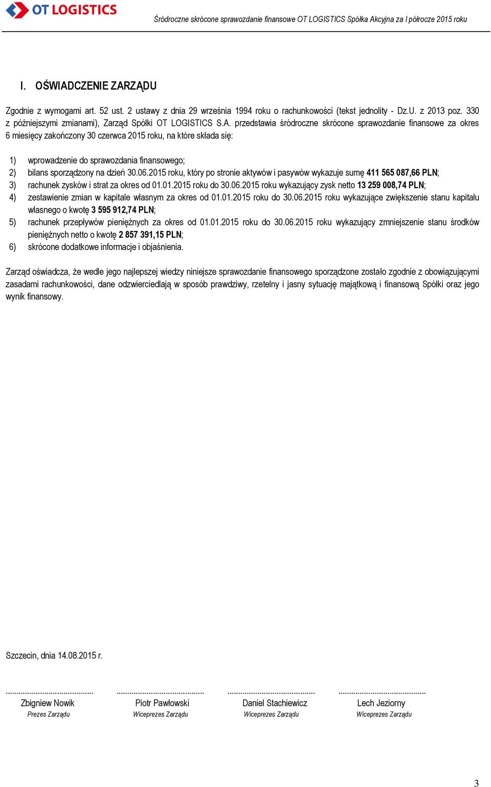 przedstawia śródroczne skrócone sprawozdanie finansowe za okres 6 miesięcy zakończony 30 czerwca 2015 roku, na które składa się: 1) wprowadzenie do sprawozdania finansowego; 2) bilans sporządzony na