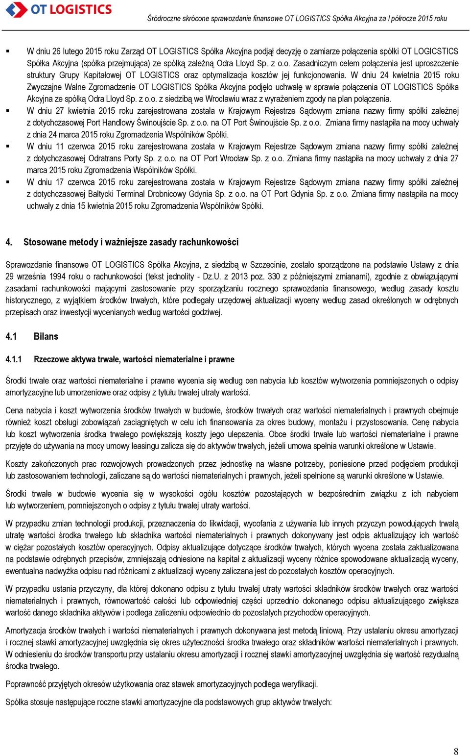 W dniu 27 kwietnia 2015 roku zarejestrowana została w Krajowym Rejestrze Sądowym zmiana nazwy firmy spółki zależnej z dotychczasowej Port Handlowy Świnoujście Sp. z o.o. na OT Port Świnoujście Sp.