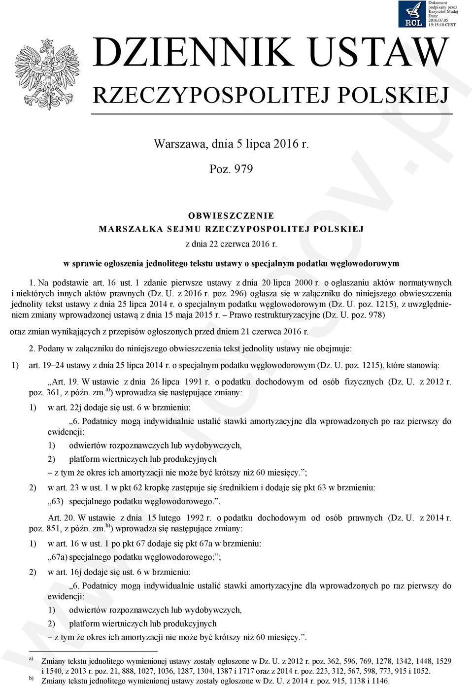 o ogłaszaniu aktów normatywnych i niektórych innych aktów prawnych (Dz. U. z 2016 r. poz. 296) ogłasza się w załączniku do niniejszego obwieszczenia jednolity tekst ustawy z dnia 25 lipca 2014 r.