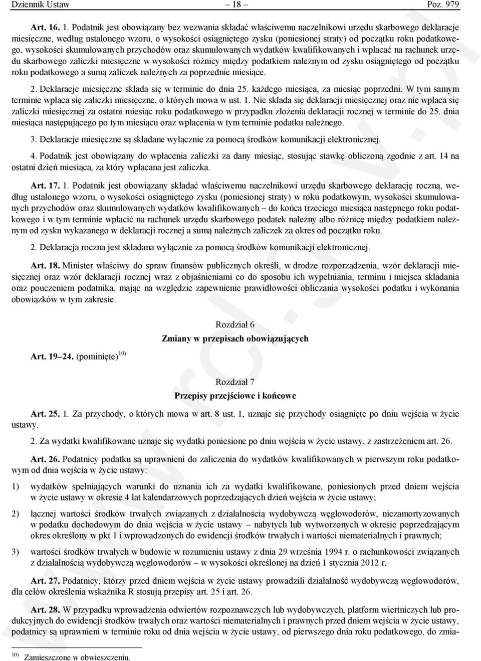 . 1. Podatnik jest obowiązany bez wezwania składać właściwemu naczelnikowi urzędu skarbowego deklaracje miesięczne, według ustalonego wzoru, o wysokości osiągniętego zysku (poniesionej straty) od