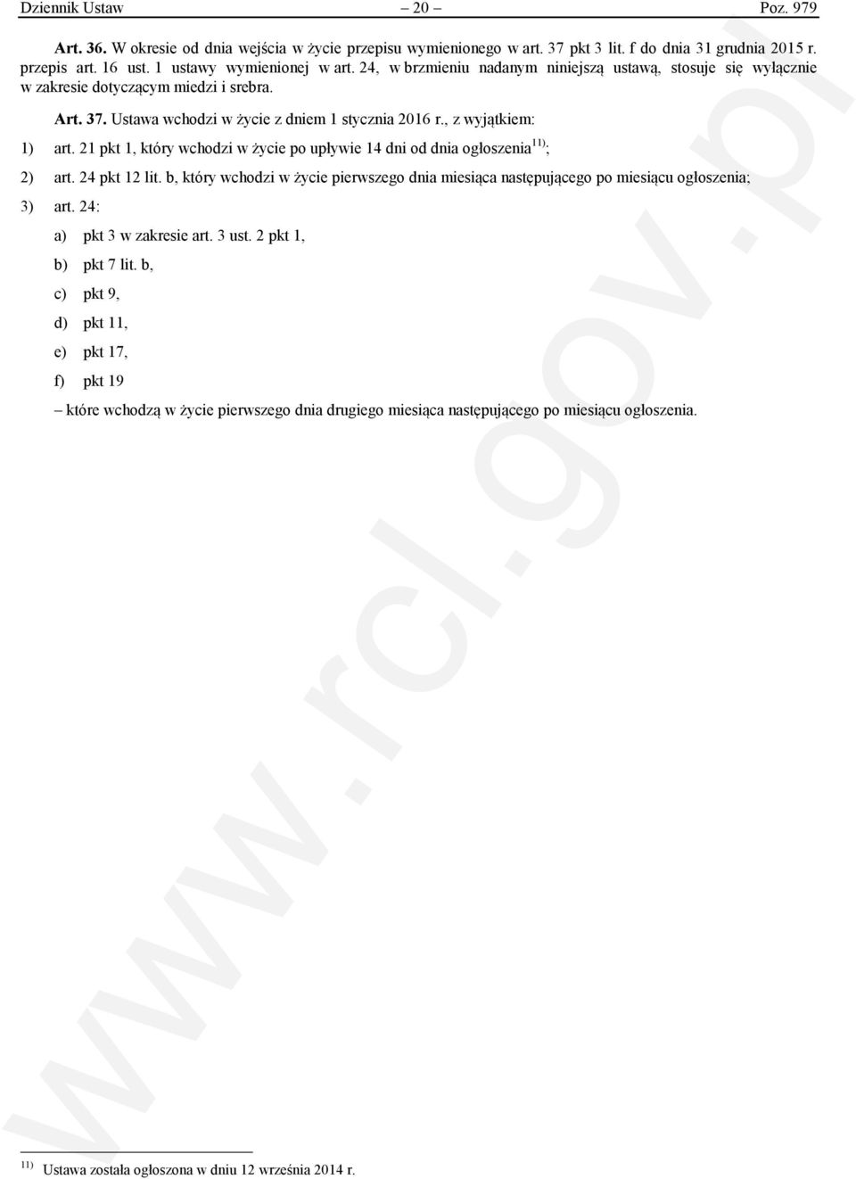 21 pkt 1, który wchodzi w życie po upływie 14 dni od dnia ogłoszenia 11) ; 2) art. 24 pkt 12 lit. b, który wchodzi w życie pierwszego dnia miesiąca następującego po miesiącu ogłoszenia; 3) art.