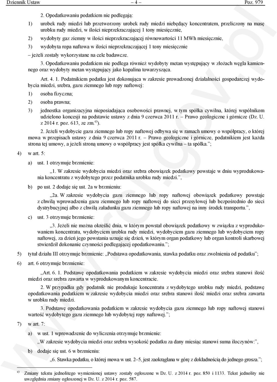 miesięcznie, 2) wydobyty gaz ziemny w ilości nieprzekraczającej równowartości 11 MWh miesięcznie, 3) wydobyta ropa naftowa w ilości nieprzekraczającej 1 tony miesięcznie jeżeli zostały wykorzystane