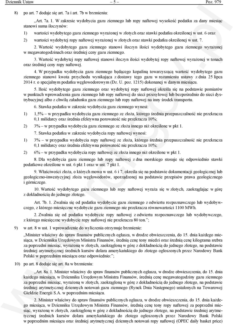 ust. 6 oraz 2) wartości wydobytej ropy naftowej wyrażonej w złotych oraz stawki podatku określonej w ust. 7. 2. Wartość wydobytego gazu ziemnego stanowi iloczyn ilości wydobytego gazu ziemnego wyrażonej w megawatogodzinach oraz średniej ceny gazu ziemnego.