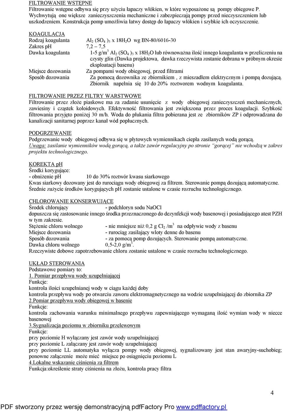 KOAGULACJA Rodzaj koagulanta Al 2 (SO 4 ) 3 x 18H 2 O wg BN-80/6016-30 Zakres ph 7,2 7,5 Dawka koagulanta 1-5 g/m 3 Al 2 (SO 4 ) 3 x 18H 2 O lub równoważna ilość innego koagulanta w przeliczeniu na