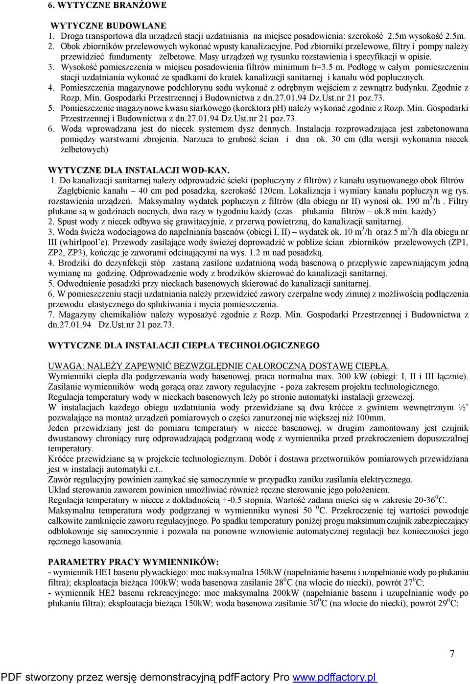 Wysokość pomieszczenia w miejscu posadowienia filtrów minimum h=3.5 m. Podłogę w całym pomieszczeniu stacji uzdatniania wykonać ze spadkami do kratek kanalizacji sanitarnej i kanału wód popłucznych.