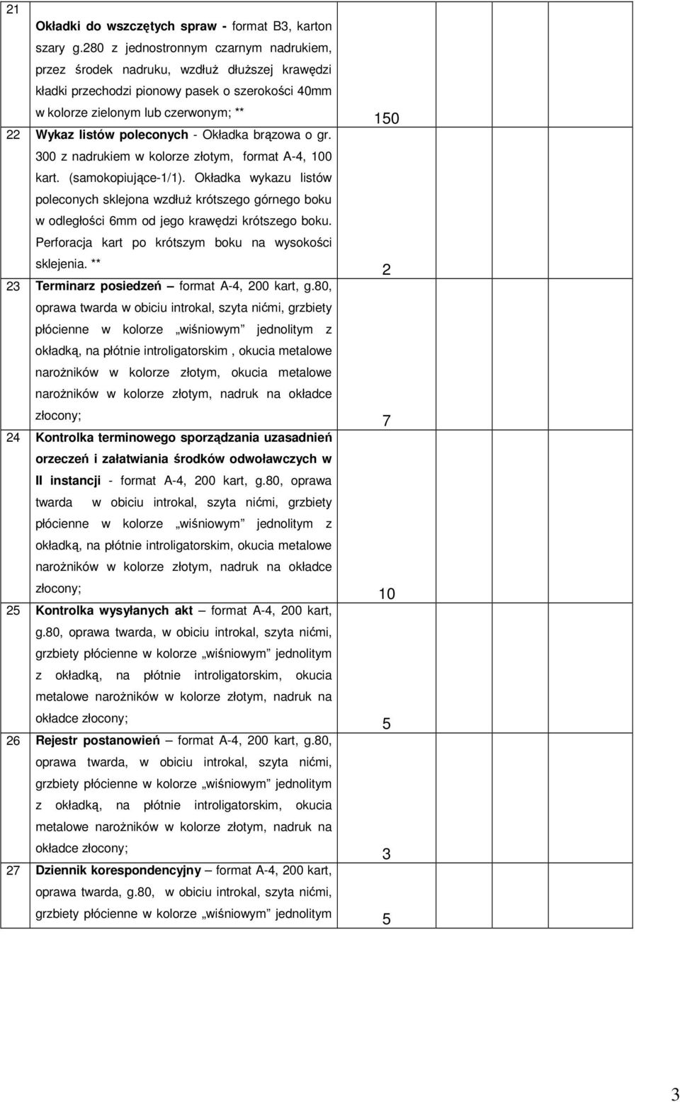 Okładka brązowa o gr. 00 z nadrukiem w kolorze złotym, format A-4, 00 kart. (samokopiujące-/).