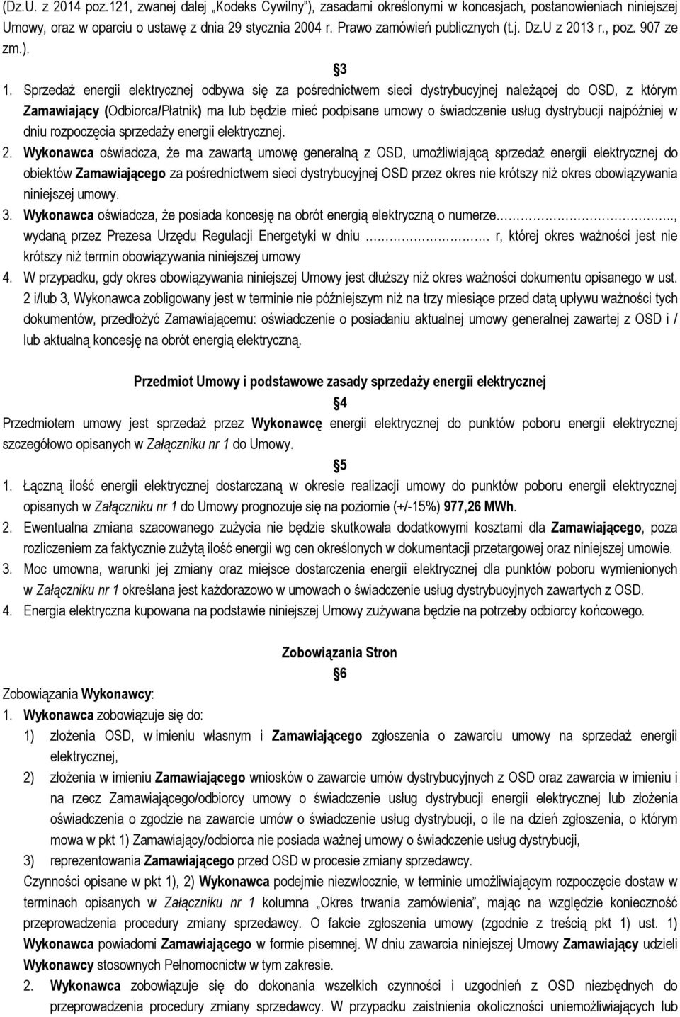 Sprzedaż energii elektrycznej odbywa się za pośrednictwem sieci dystrybucyjnej należącej do OSD, z którym Zamawiający (Odbiorca/Płatnik) ma lub będzie mieć podpisane umowy o świadczenie usług