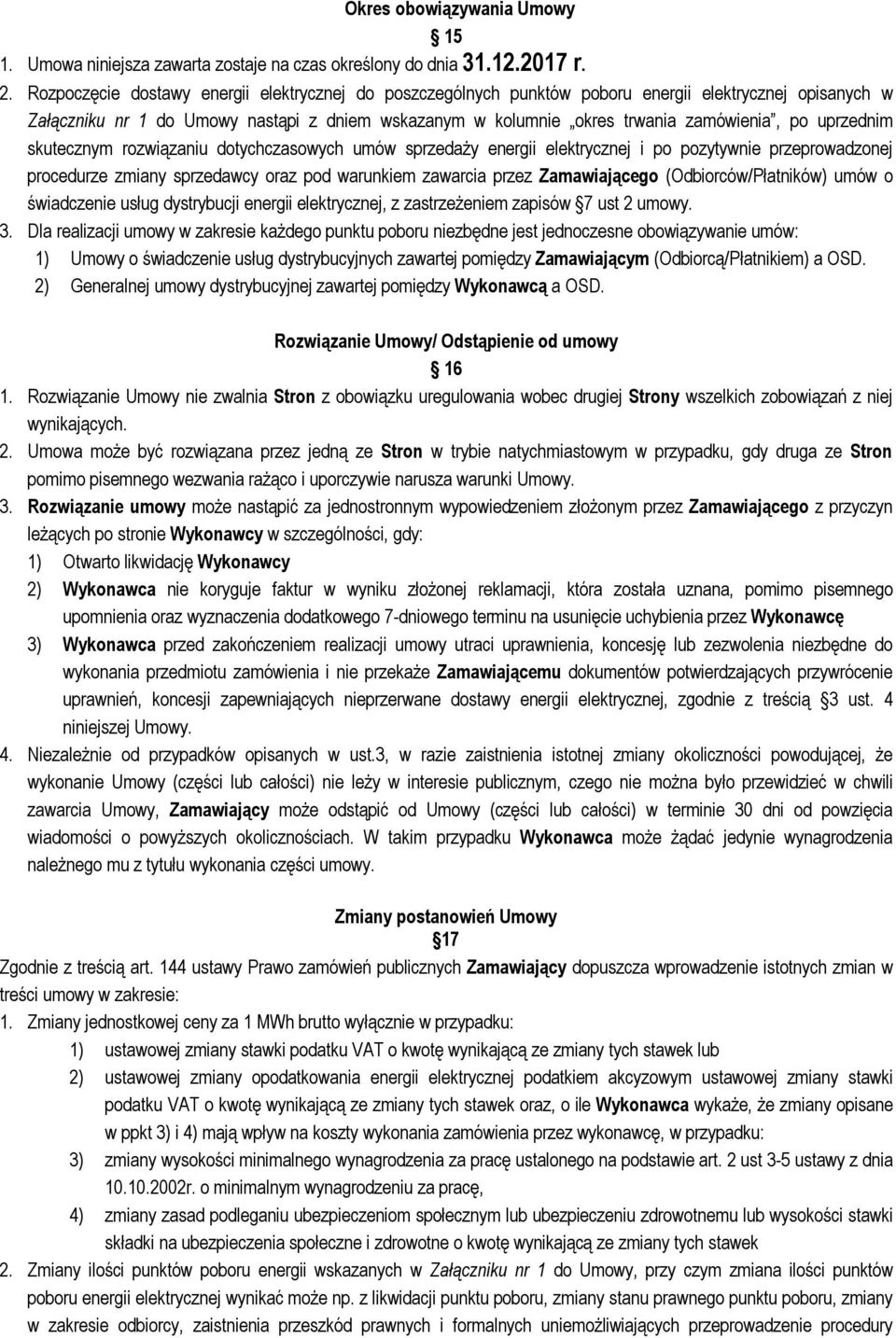 uprzednim skutecznym rozwiązaniu dotychczasowych umów sprzedaży energii elektrycznej i po pozytywnie przeprowadzonej procedurze zmiany sprzedawcy oraz pod warunkiem zawarcia przez Zamawiającego