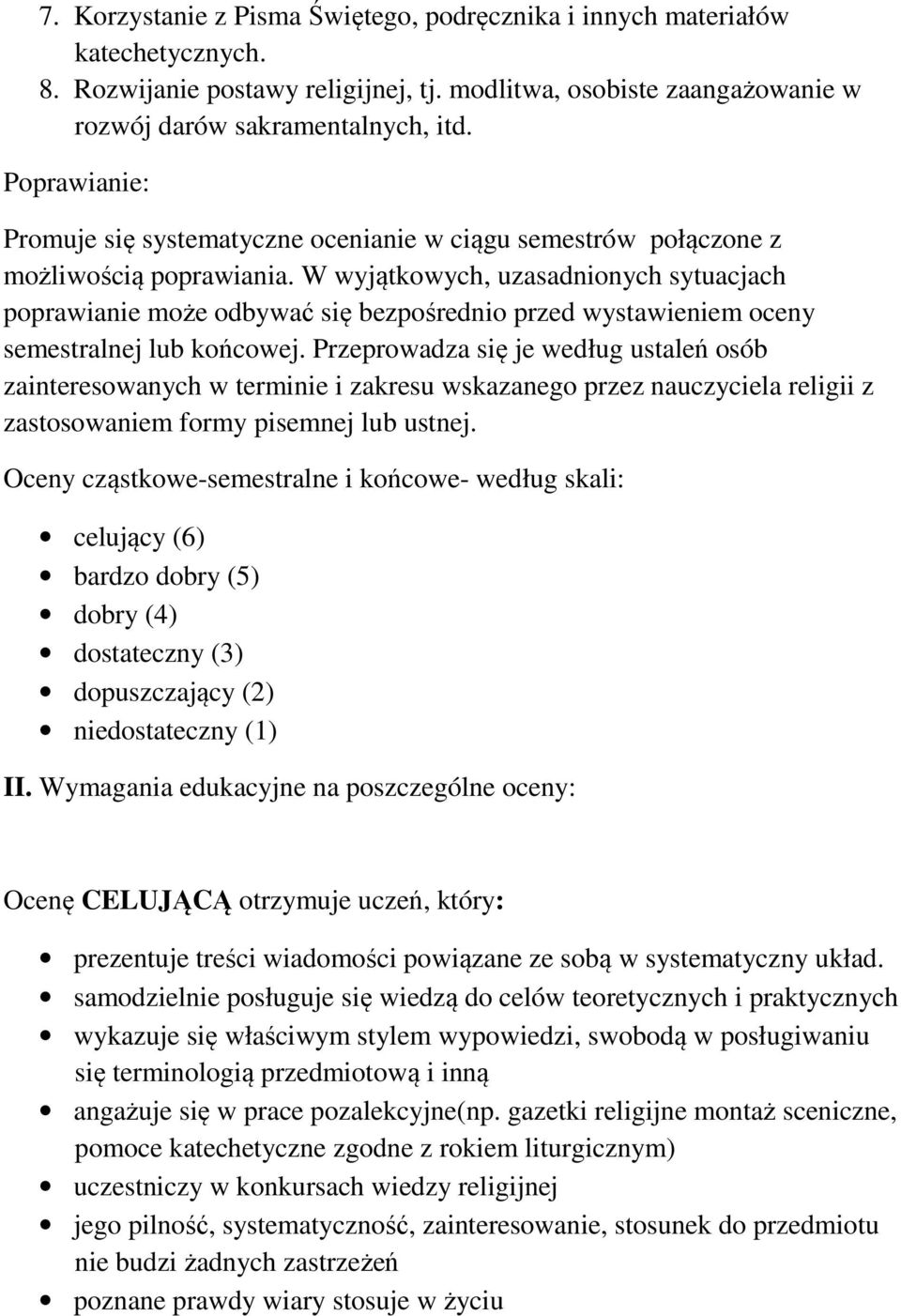 W wyjątkowych, uzasadnionych sytuacjach poprawianie może odbywać się bezpośrednio przed wystawieniem oceny semestralnej lub końcowej.