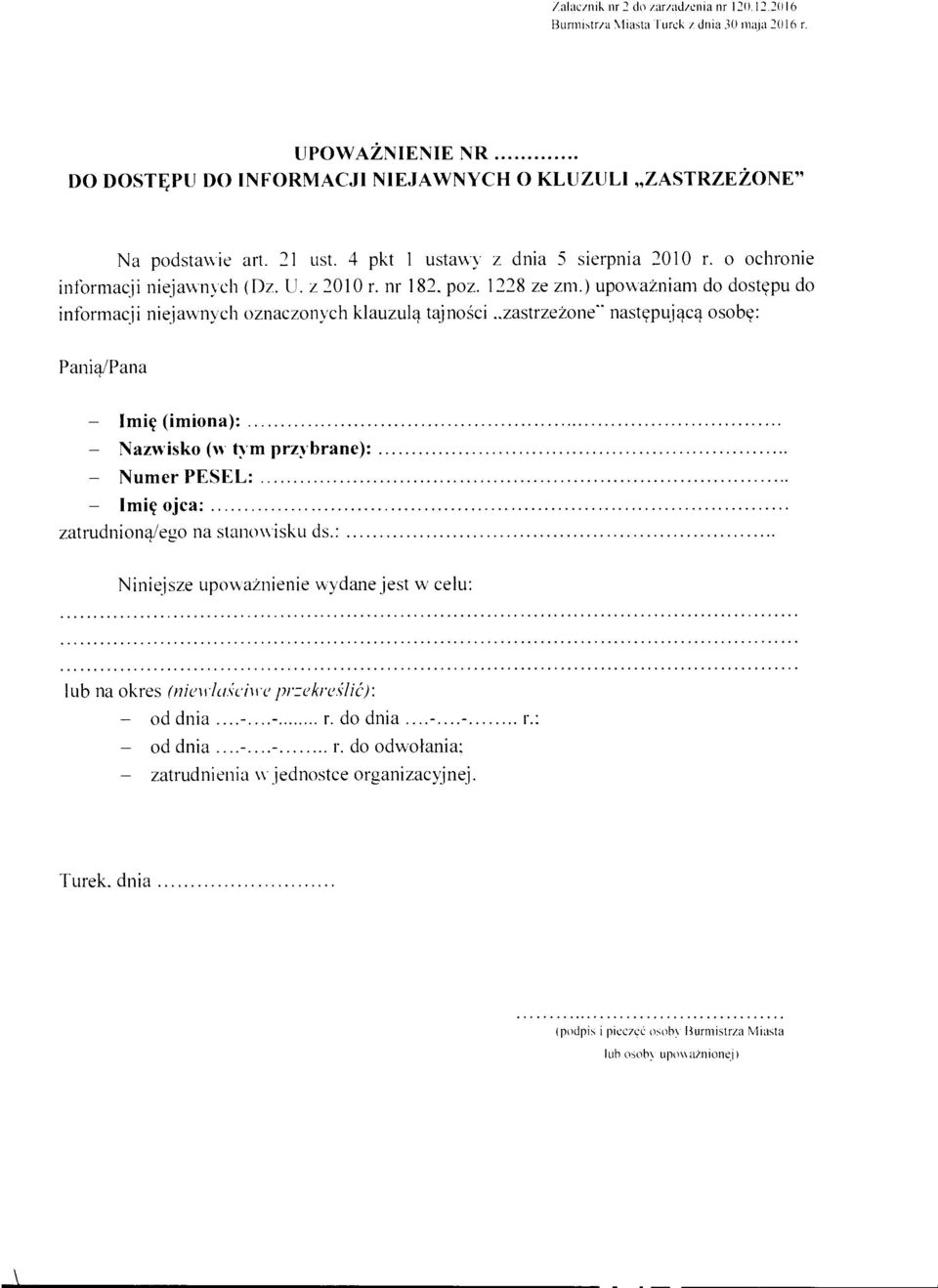 ) upoważniam do dostępu do informacji niejawnych oznaczonych klauzulą tajności _zastrzeżone- następującą osobę: Panią/Pana - Imię (imiona): - Nazwisko (w tym przybrane): - Numer PESEL: - Imię ojca: