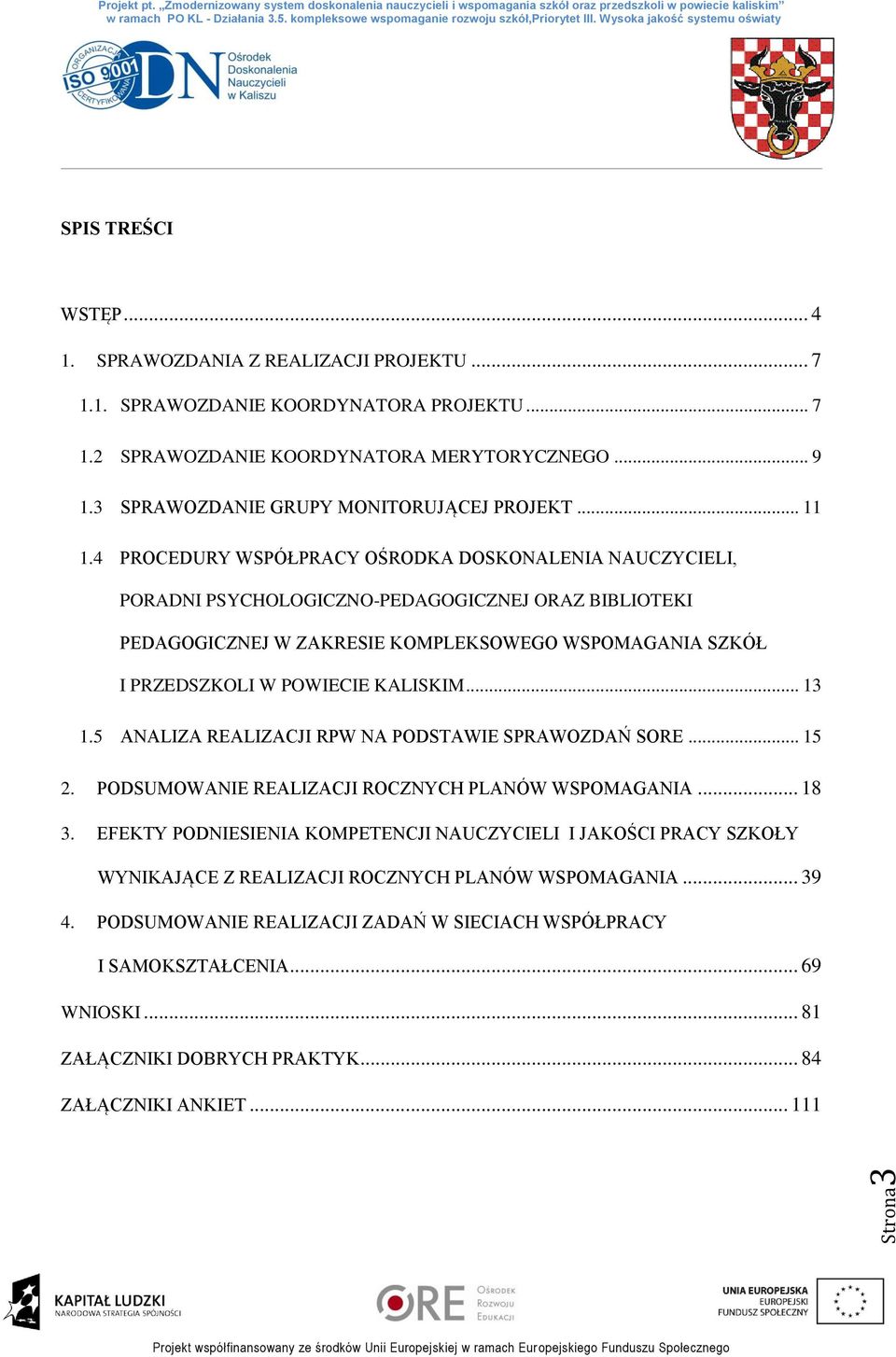 4 PROCEDURY WSPÓŁPRACY OŚRODKA DOSKONALENIA NAUCZYCIELI, PORADNI PSYCHOLOGICZNO-PEDAGOGICZNEJ ORAZ BIBLIOTEKI PEDAGOGICZNEJ W ZAKRESIE KOMPLEKSOWEGO WSPOMAGANIA SZKÓŁ I PRZEDSZKOLI W POWIECIE