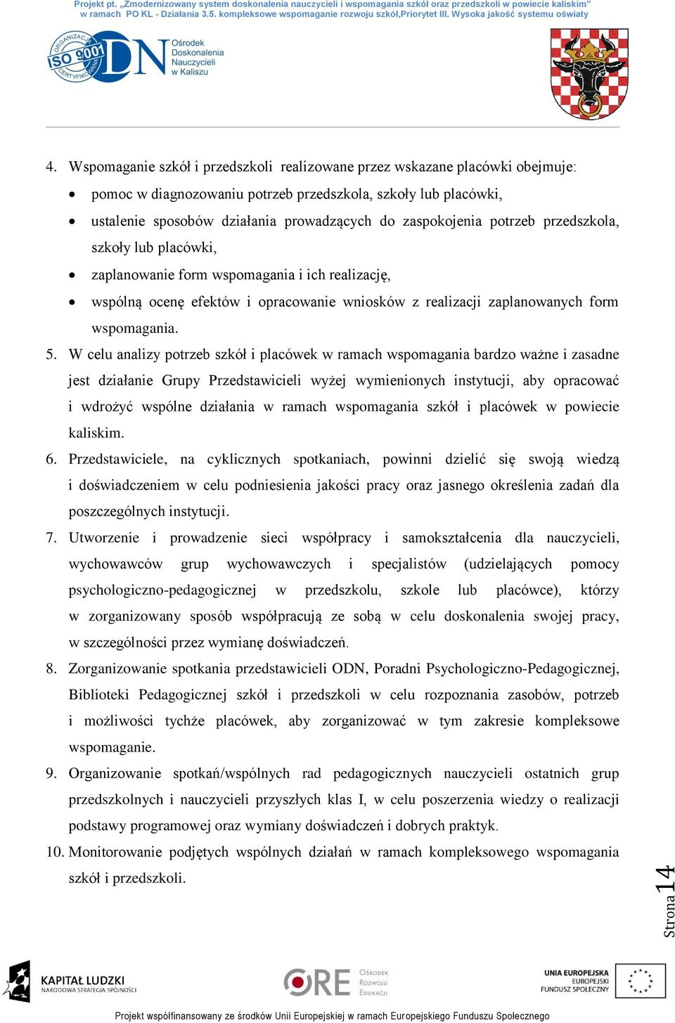 potrzeb przedszkola, szkoły lub placówki, zaplanowanie form wspomagania i ich realizację, wspólną ocenę efektów i opracowanie wniosków z realizacji zaplanowanych form wspomagania.