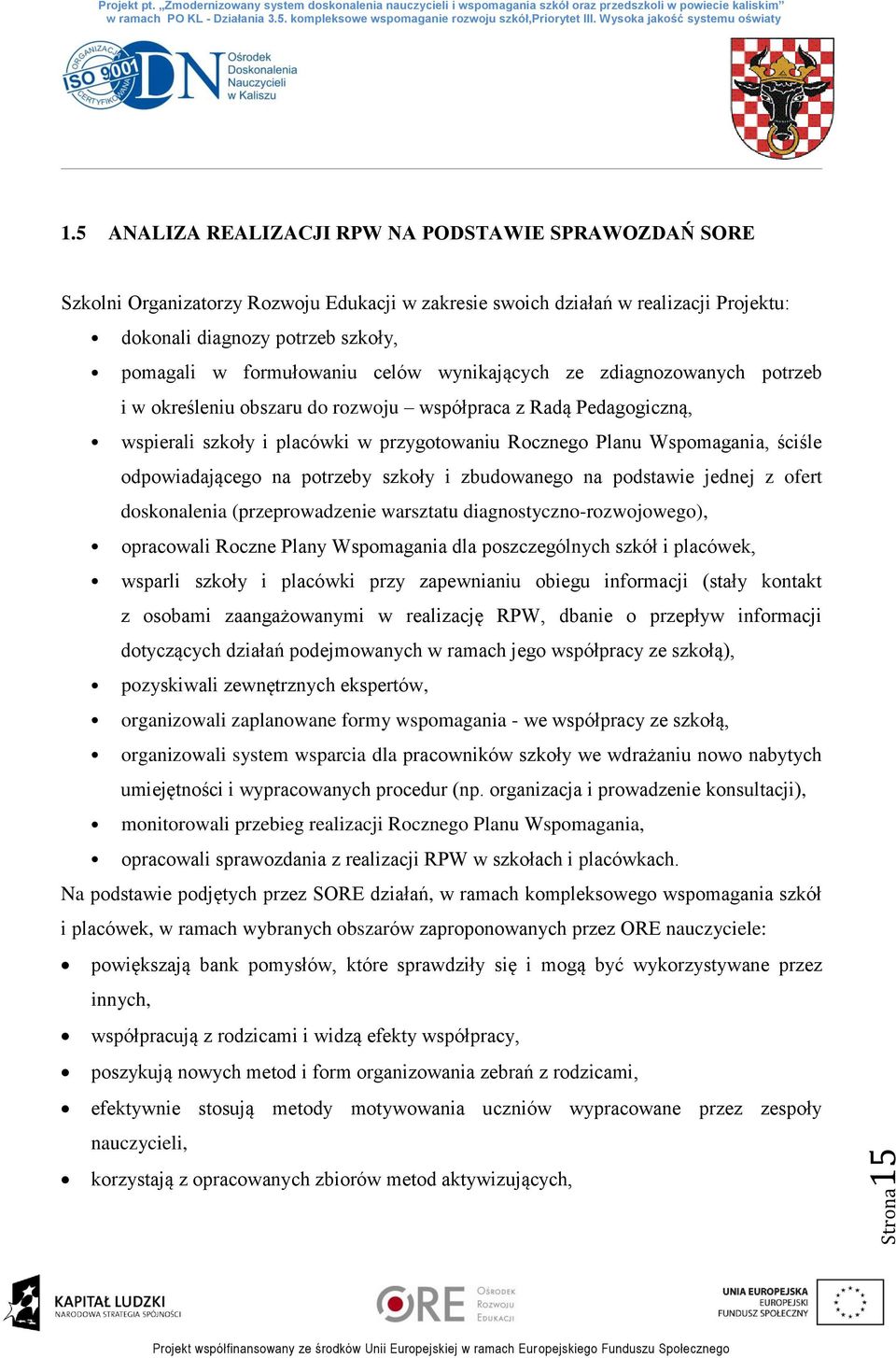 celów wynikających ze zdiagnozowanych potrzeb i w określeniu obszaru do rozwoju współpraca z Radą Pedagogiczną, wspierali szkoły i placówki w przygotowaniu Rocznego Planu Wspomagania, ściśle