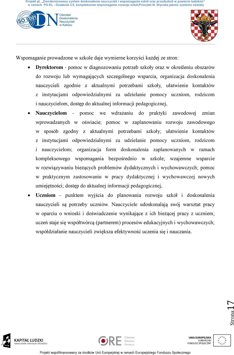 wymagających szczególnego wsparcia, organizacja doskonalenia nauczycieli zgodnie z aktualnymi potrzebami szkoły, ułatwienie kontaktów z instytucjami odpowiedzialnymi za udzielanie pomocy uczniom,