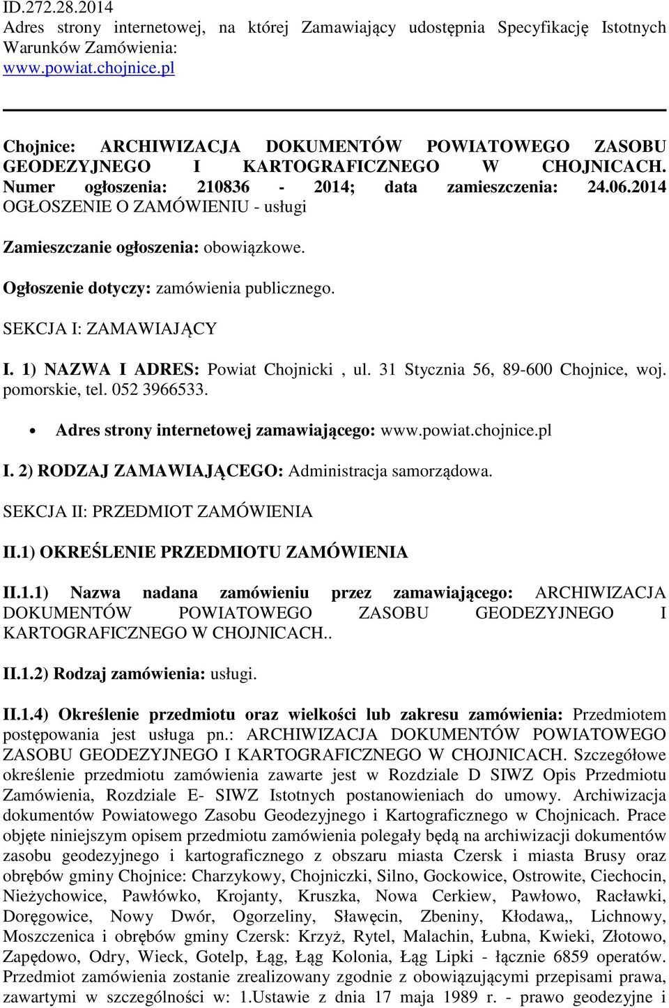 2014 OGŁOSZENIE O ZAMÓWIENIU - usługi Zamieszczanie ogłoszenia: obowiązkowe. Ogłoszenie dotyczy: zamówienia publicznego. SEKCJA I: ZAMAWIAJĄCY I. 1) NAZWA I ADRES: Powiat Chojnicki, ul.