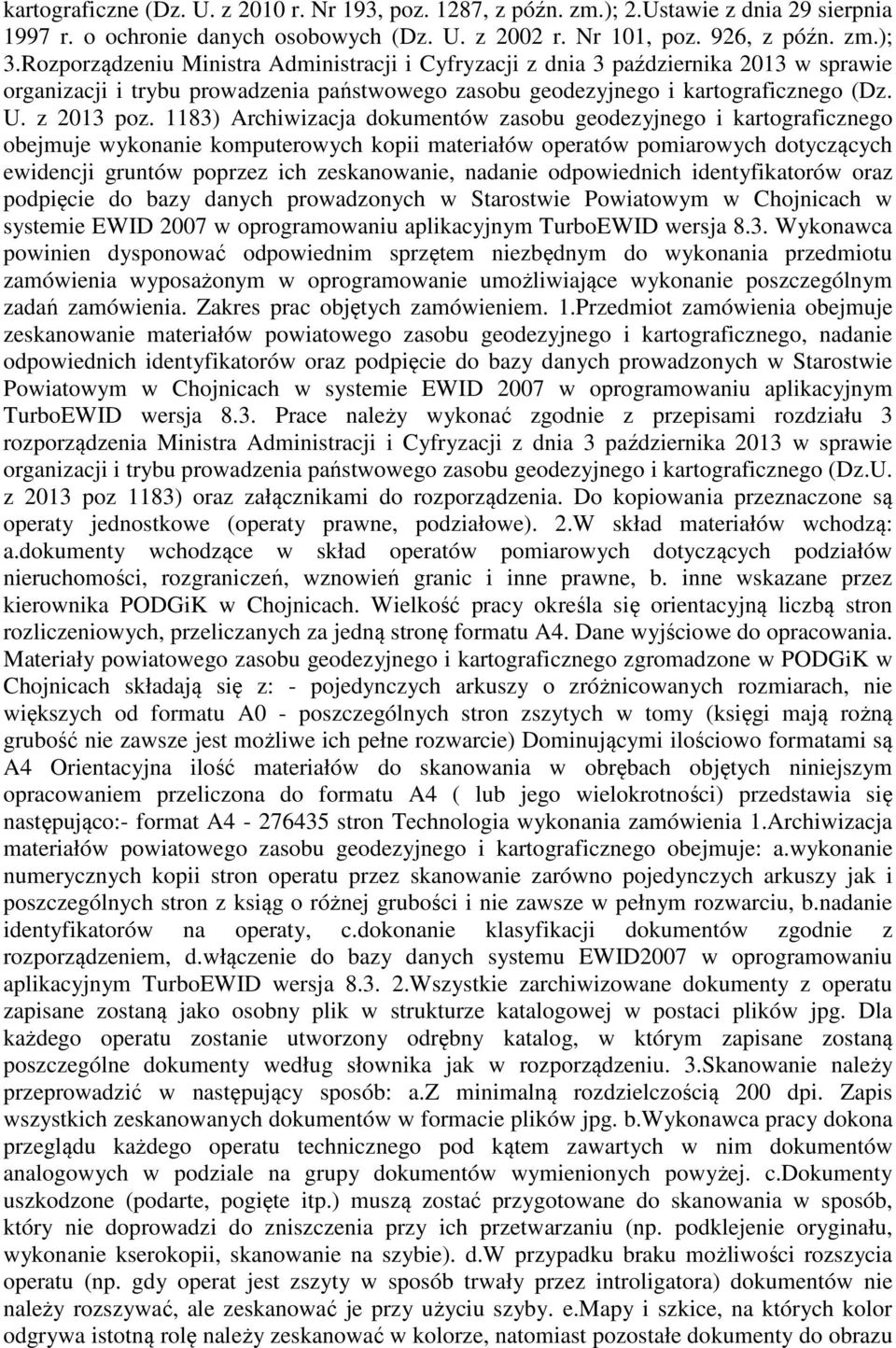 1183) Archiwizacja dokumentów zasobu geodezyjnego i kartograficznego obejmuje wykonanie komputerowych kopii materiałów operatów pomiarowych dotyczących ewidencji gruntów poprzez ich zeskanowanie,