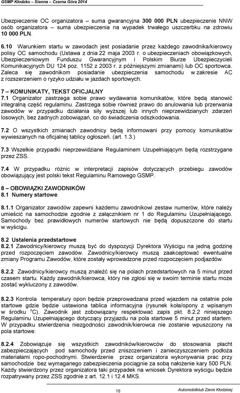 o ubezpieczeniach obowiązkowych, Ubezpieczeniowym Funduszu Gwarancyjnym i Polskim Biurze Ubezpieczycieli Komunikacyjnych DU 124 poz. 1152 z 2003 r. z późniejszymi zmianami) lub OC sportowca.