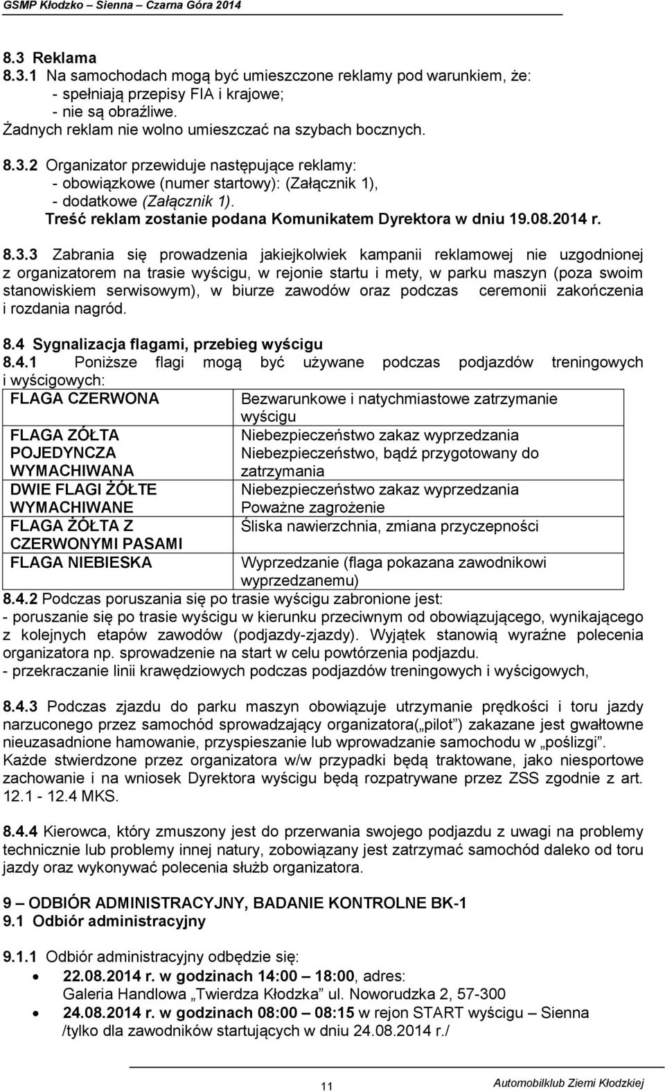 3 Zabrania się prowadzenia jakiejkolwiek kampanii reklamowej nie uzgodnionej z organizatorem na trasie wyścigu, w rejonie startu i mety, w parku maszyn (poza swoim stanowiskiem serwisowym), w biurze