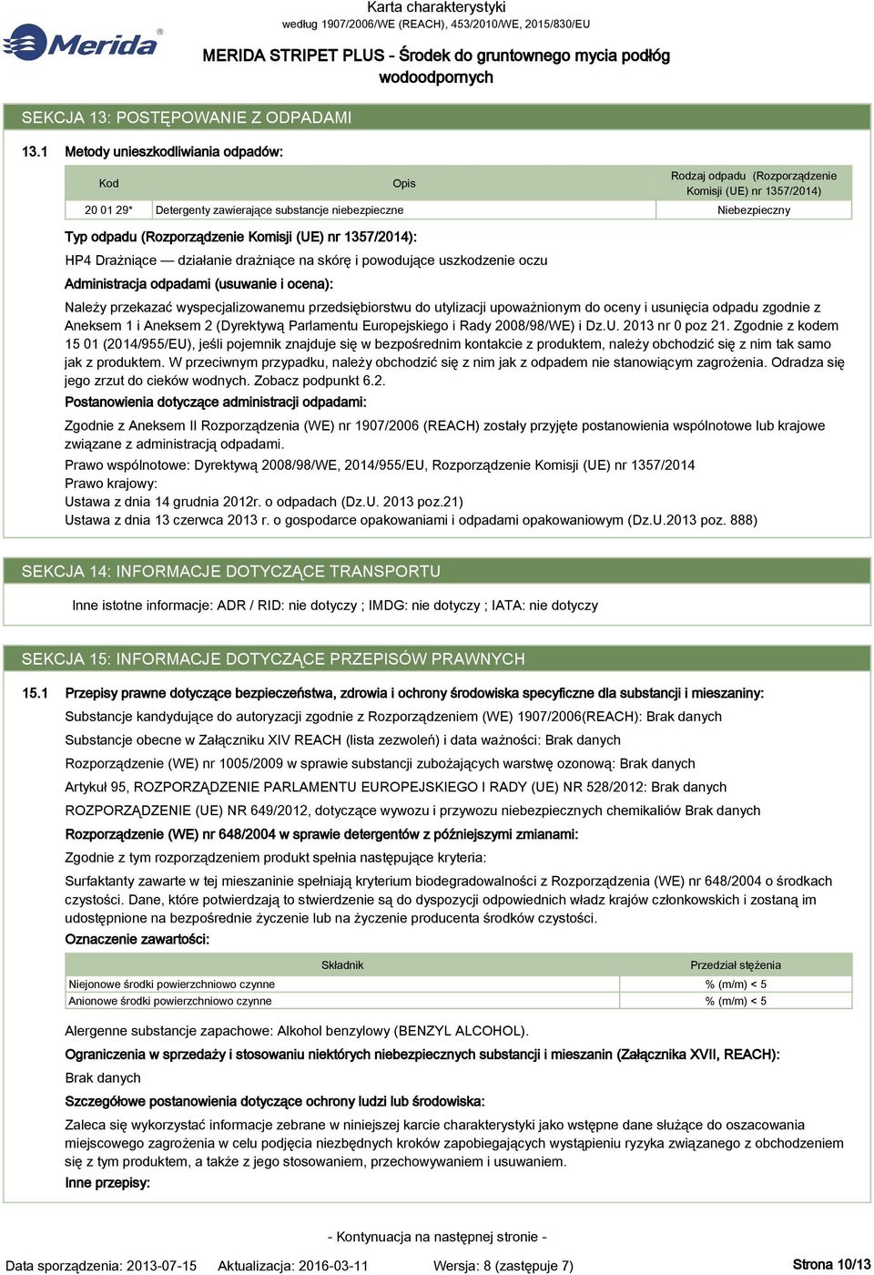 (Rozporządzenie Komisji (UE) nr 1357/2014): HP4 Drażniące działanie drażniące na skórę i powodujące uszkodzenie oczu Administracja odpadami (usuwanie i ocena): Należy przekazać wyspecjalizowanemu