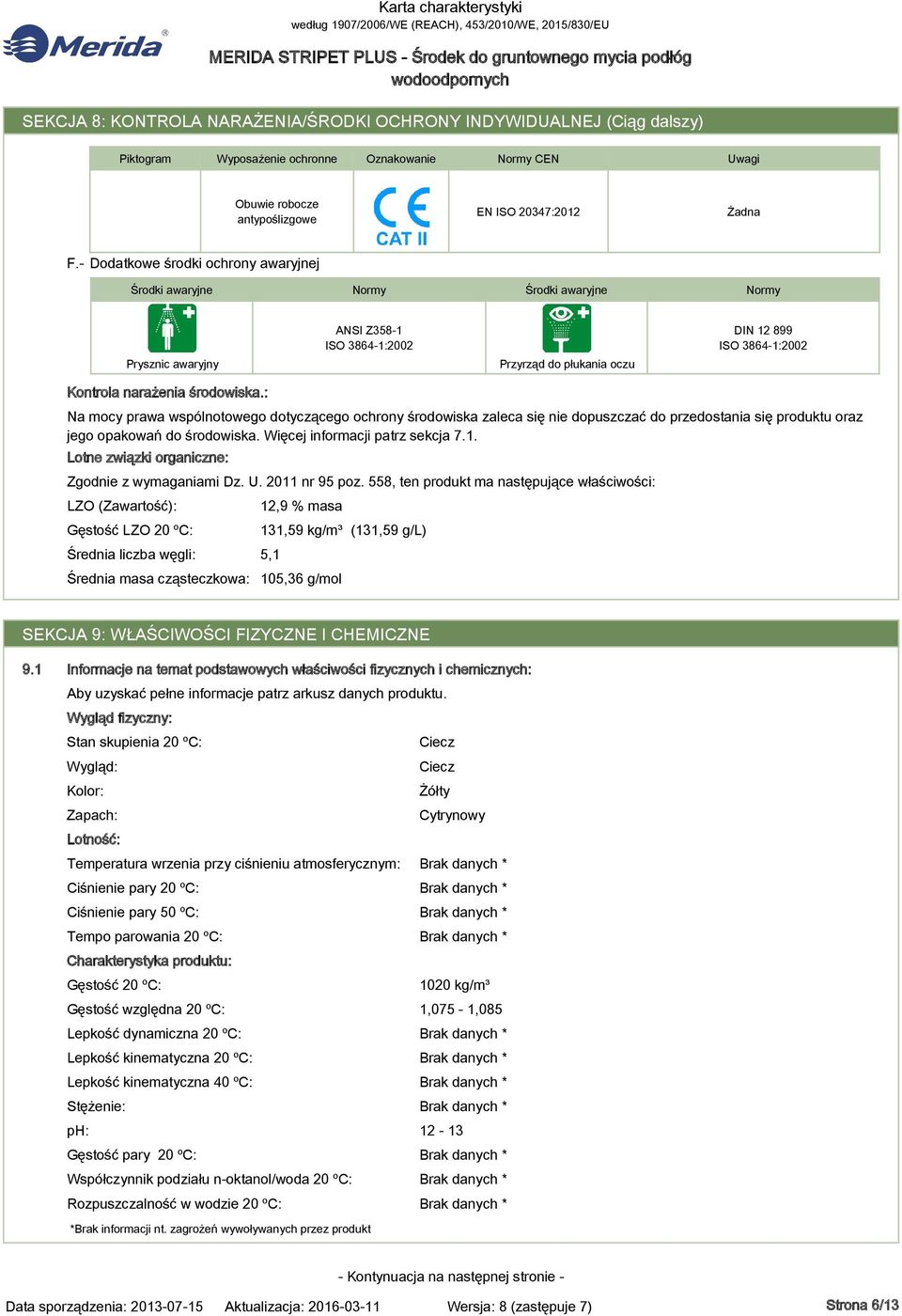 środowiska.: Na mocy prawa wspólnotowego dotyczącego ochrony środowiska zaleca się nie dopuszczać do przedostania się produktu oraz jego opakowań do środowiska. Więcej informacji patrz sekcja 7.1.