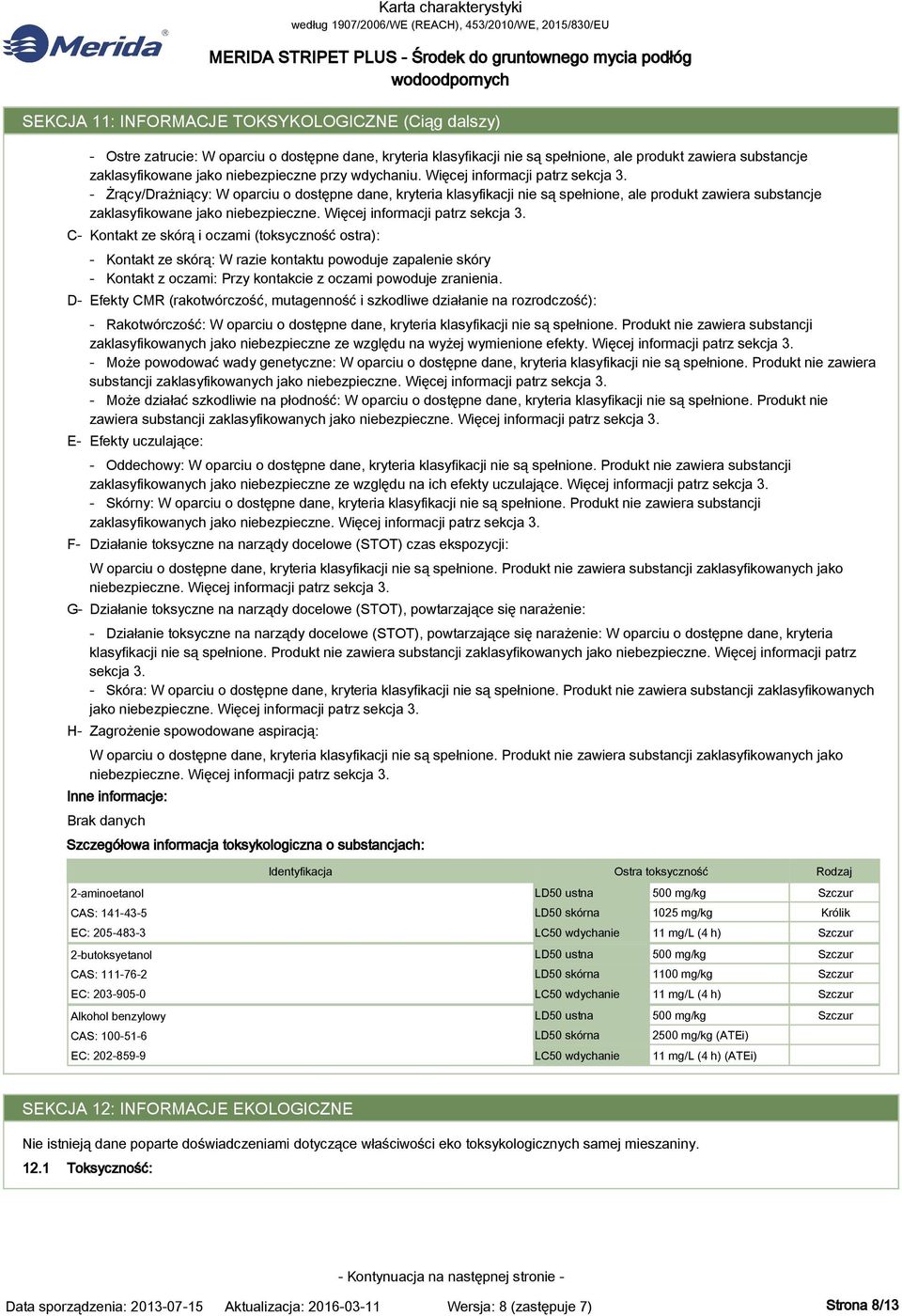 - Żrący/Drażniący: W oparciu o dostępne dane, kryteria klasyfikacji nie są spełnione, ale produkt zawiera substancje zaklasyfikowane jako niebezpieczne. Więcej informacji patrz sekcja 3.