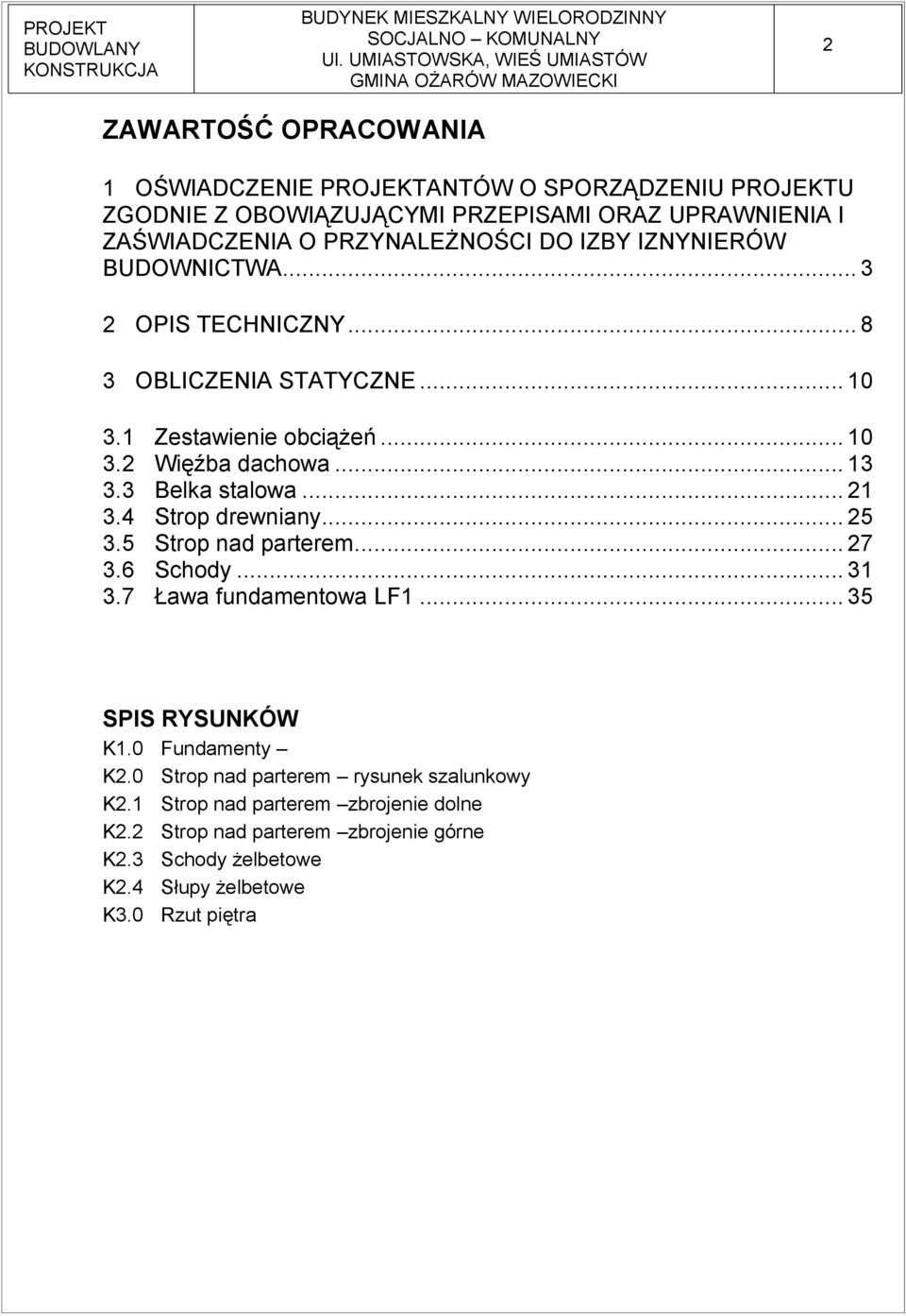 3 Belka stalowa... 2 3.4 Strop drewniany... 25 3.5 Strop nad parterem... 27 3.6 Schody... 3 3.7 Ława fundamentowa LF... 35 SPIS RYSUNKÓW K.0 Fundamenty K2.