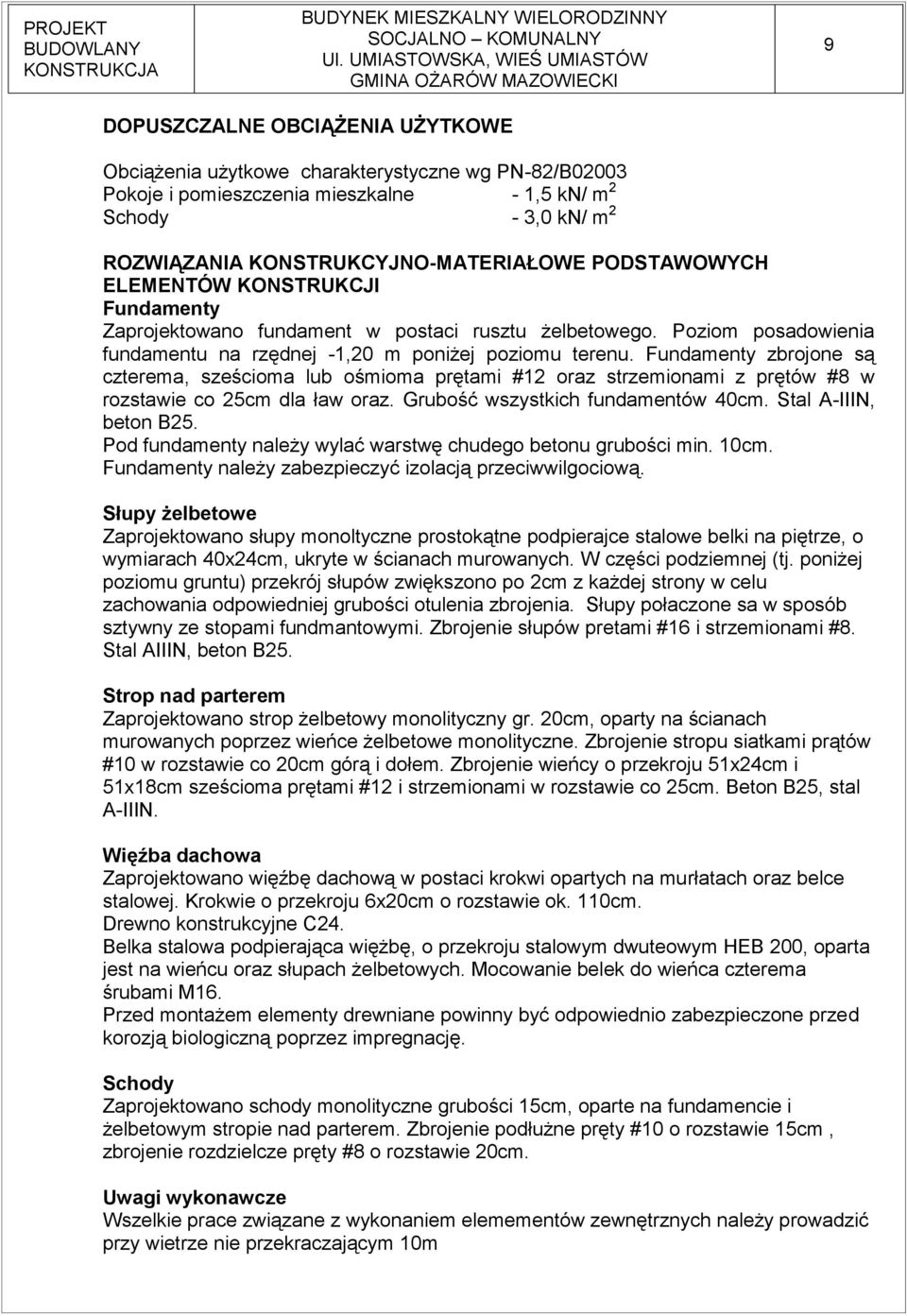 Fundamenty zbrojone są czterema, sześcioma lub ośmioma prętami #2 oraz strzemionami z prętów #8 w rozstawie co 25cm dla ław oraz. Grubość wszystkich fundamentów 40cm. Stal A-IIIN, beton B25.