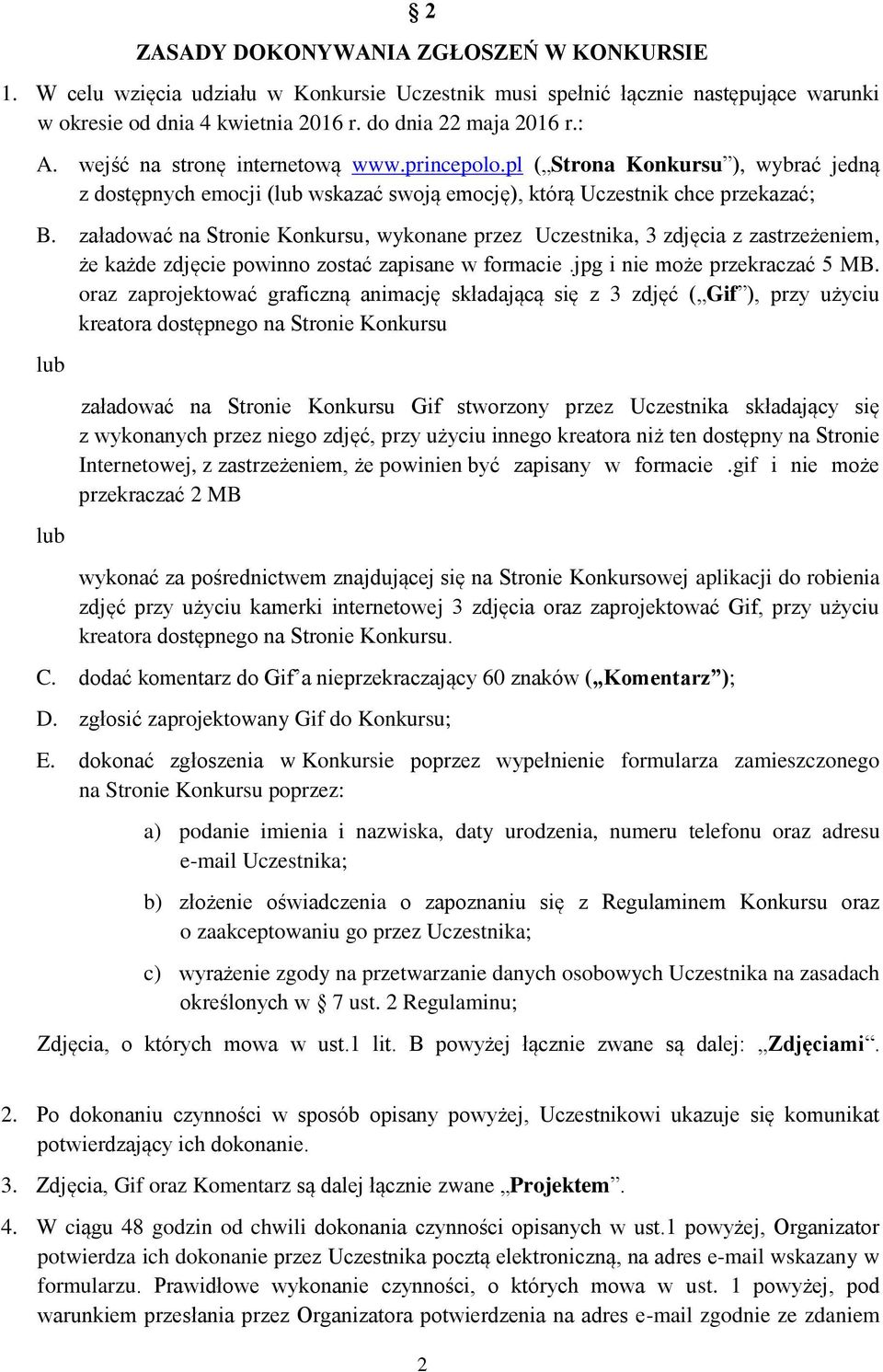 załadować na Stronie Konkursu, wykonane przez Uczestnika, 3 zdjęcia z zastrzeżeniem, że każde zdjęcie powinno zostać zapisane w formacie.jpg i nie może przekraczać 5 MB.