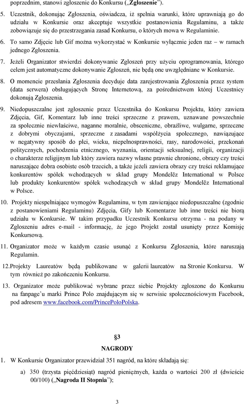 zasad Konkursu, o których mowa w Regulaminie. 6. To samo Zdjęcie lub Gif można wykorzystać w Konkursie wyłącznie jeden raz w ramach jednego Zgłoszenia. 7.