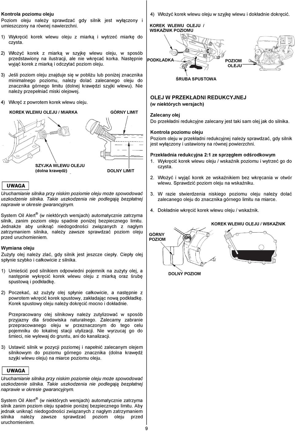 KOREK WLEWU OLEJU / WSKAŹNIK POZIOMU 2) Włożyć korek z miarką w szyjkę wlewu oleju, w sposób przedstawiony na ilustracji, ale nie wkręcać korka. Następnie wyjąć korek z miarką i odczytać poziom oleju.