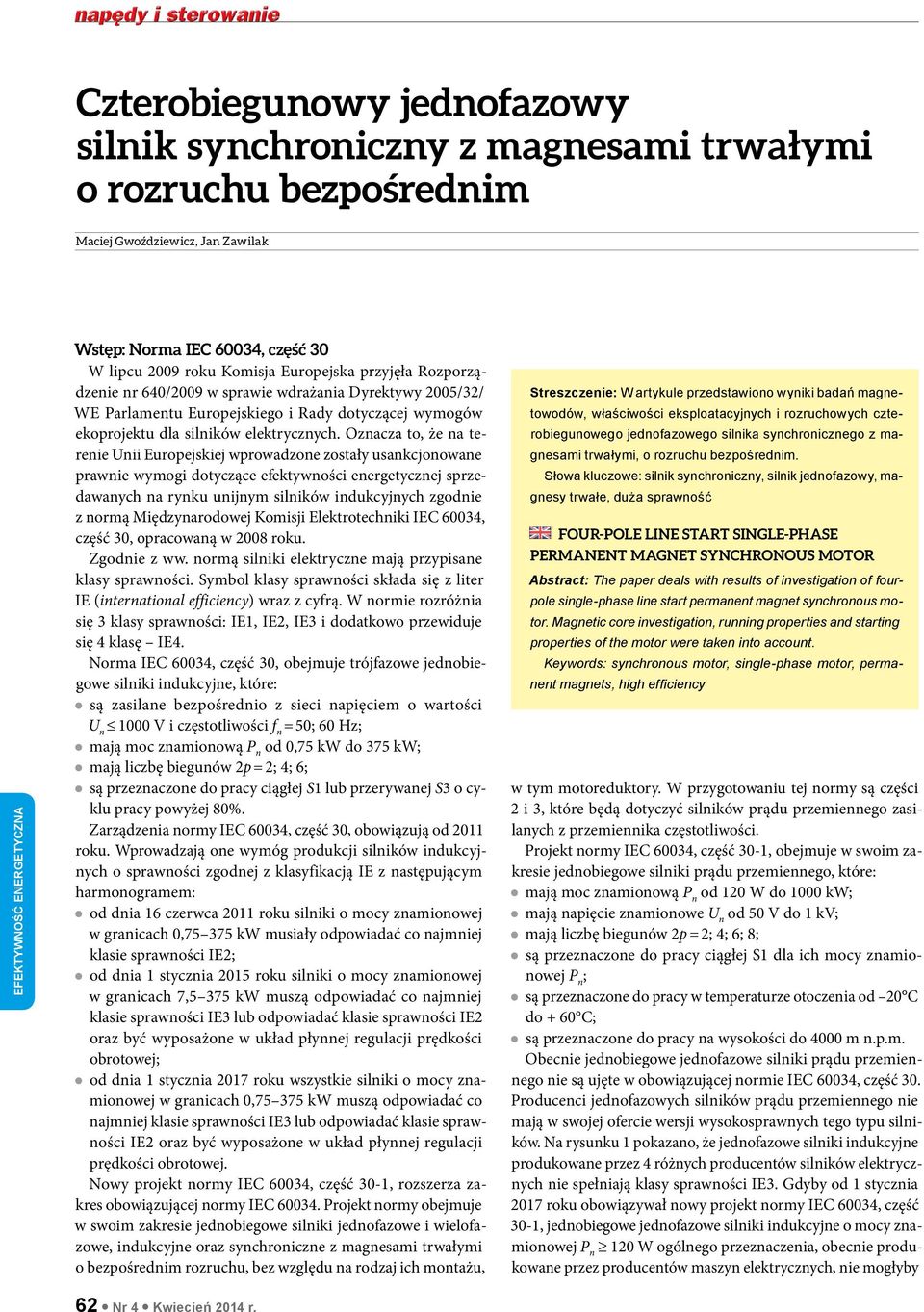 Oznacza to, że na terenie Unii Europejskiej wprowadzone zostały usankcjonowane prawnie wymogi dotyczące efektywności energetycznej sprzedawanych na rynku unijnym silników indukcyjnych zgodnie z normą