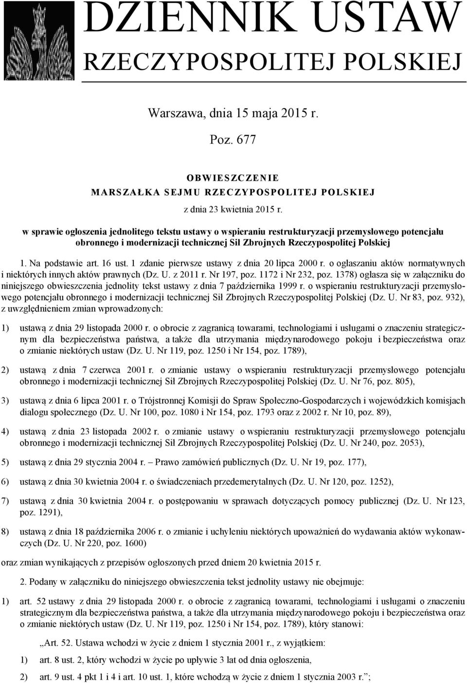 16 ust. 1 zdanie pierwsze ustawy z dnia 20 lipca 2000 r. o ogłaszaniu aktów normatywnych i niektórych innych aktów prawnych (Dz. U. z 2011 r. Nr 197, poz. 1172 i Nr 232, poz.