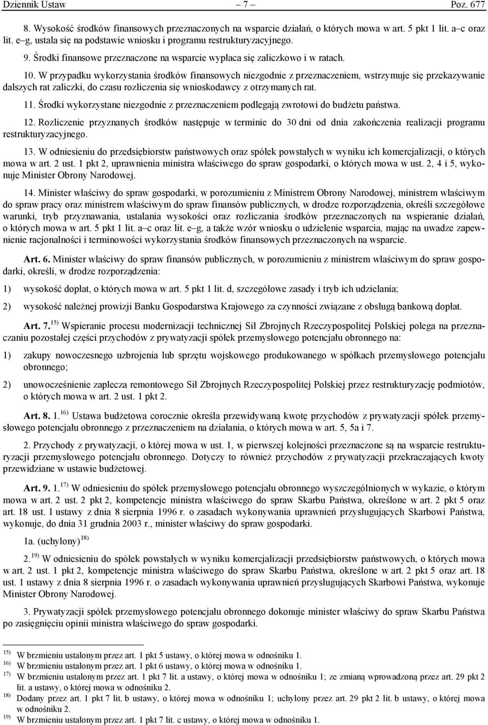 W przypadku wykorzystania środków finansowych niezgodnie z przeznaczeniem, wstrzymuje się przekazywanie dalszych rat zaliczki, do czasu rozliczenia się wnioskodawcy z otrzymanych rat. 11.