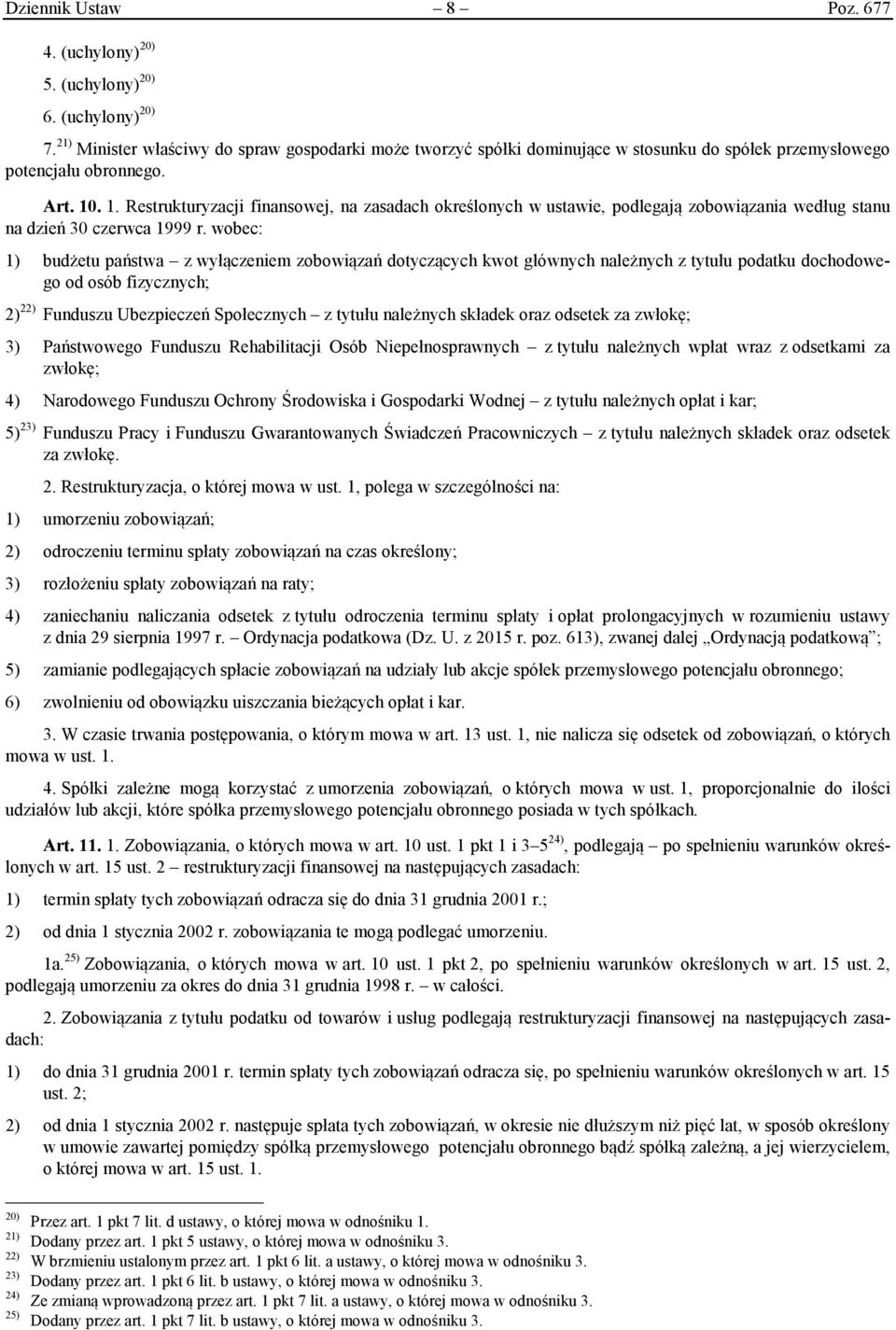 . 1. Restrukturyzacji finansowej, na zasadach określonych w ustawie, podlegają zobowiązania według stanu na dzień 30 czerwca 1999 r.