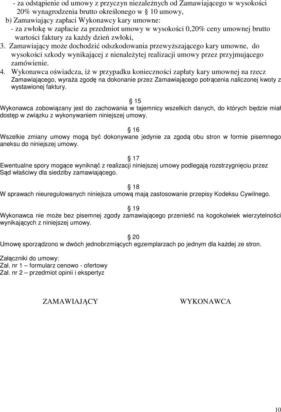 Zamawiający może dochodzić odszkodowania przewyższającego kary umowne, do wysokości szkody wynikającej z nienależytej realizacji umowy przez przyjmującego zamówienie. 4.