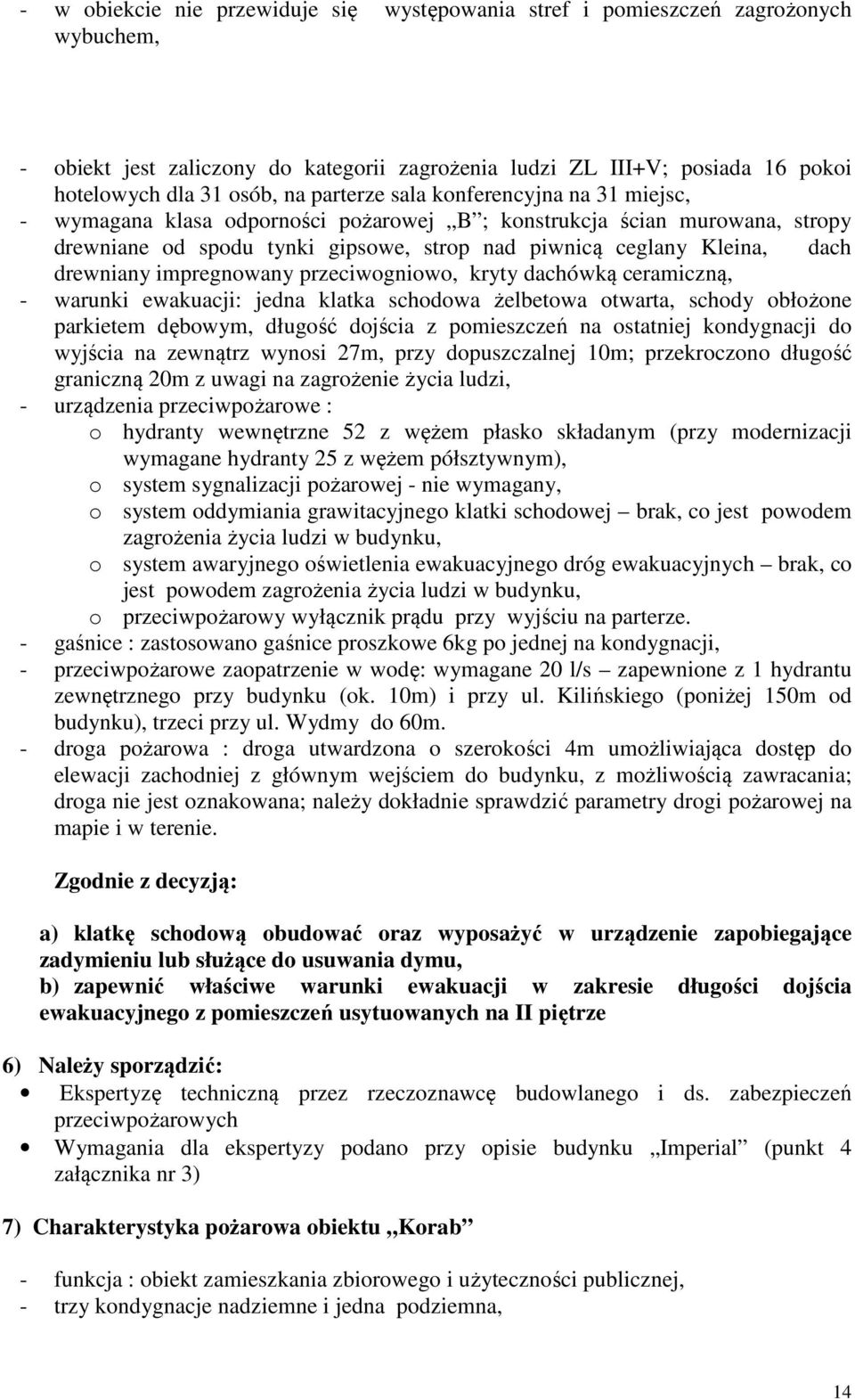 drewniany impregnowany przeciwogniowo, kryty dachówką ceramiczną, - warunki ewakuacji: jedna klatka schodowa żelbetowa otwarta, schody obłożone parkietem dębowym, długość dojścia z pomieszczeń na