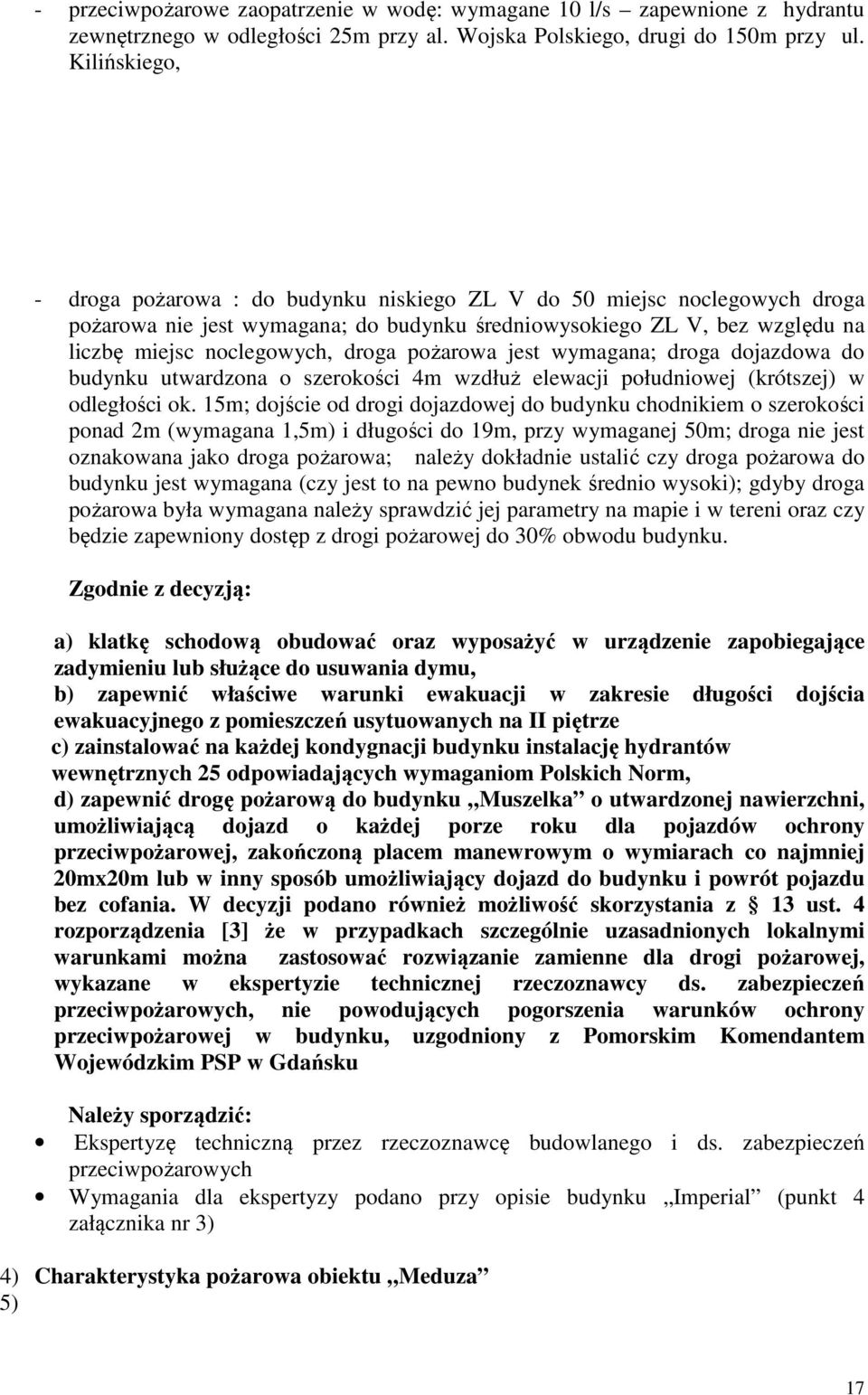 pożarowa jest wymagana; droga dojazdowa do budynku utwardzona o szerokości 4m wzdłuż elewacji południowej (krótszej) w odległości ok.