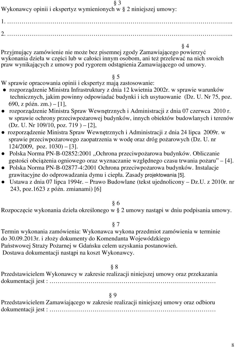 .. 4 Przyjmujący zamówienie nie może bez pisemnej zgody Zamawiającego powierzyć wykonania dzieła w części lub w całości innym osobom, ani też przelewać na nich swoich praw wynikających z umowy pod