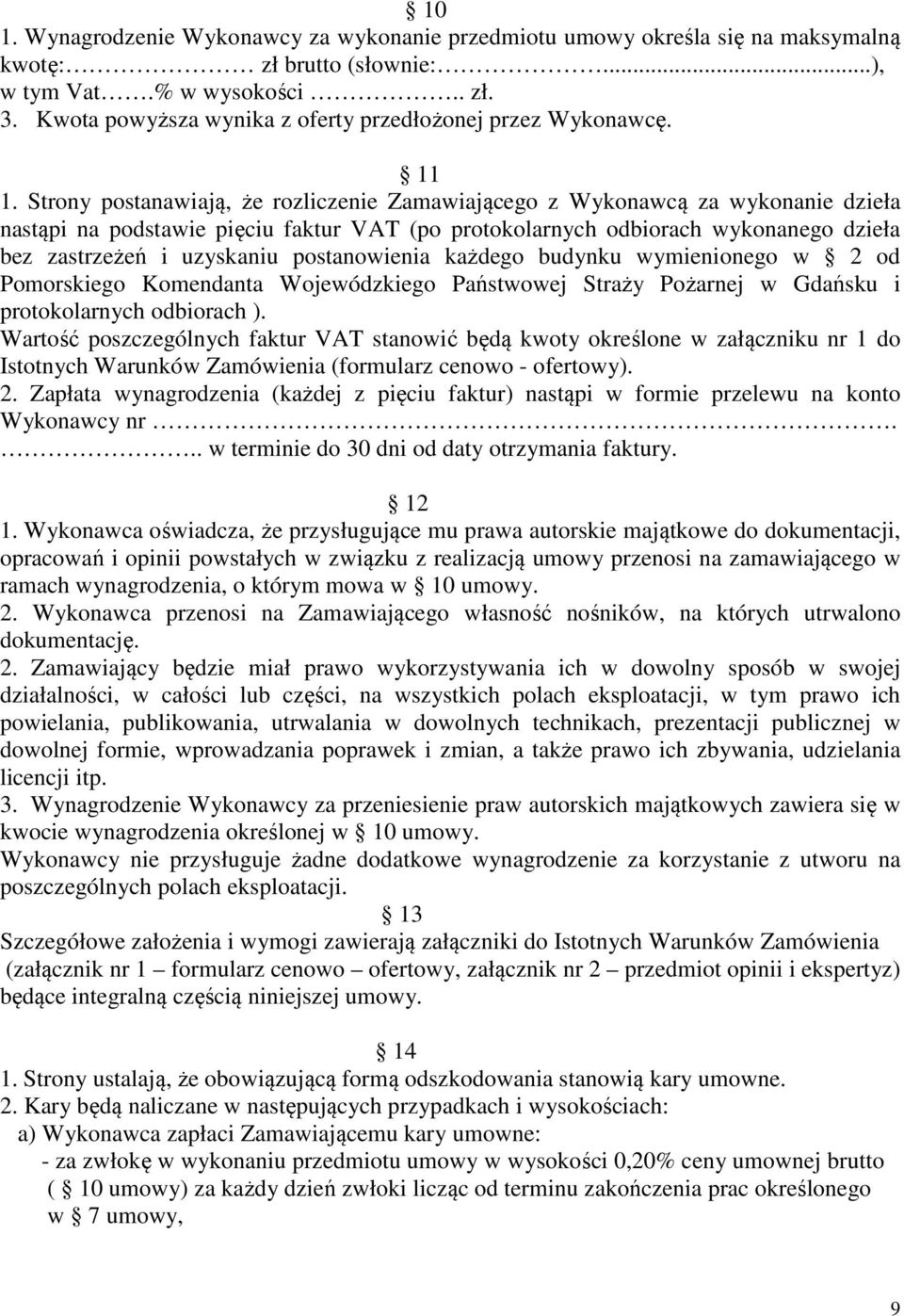 Strony postanawiają, że rozliczenie Zamawiającego z Wykonawcą za wykonanie dzieła nastąpi na podstawie pięciu faktur VAT (po protokolarnych odbiorach wykonanego dzieła bez zastrzeżeń i uzyskaniu