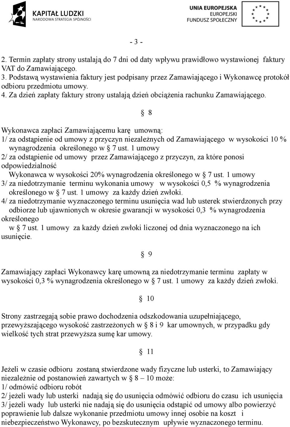 8 Wykonawca zapłaci Zamawiającemu karę umowną: 1/ za odstąpienie od umowy z przyczyn niezależnych od Zamawiającego w wysokości 10 % wynagrodzenia określonego w 7 ust.