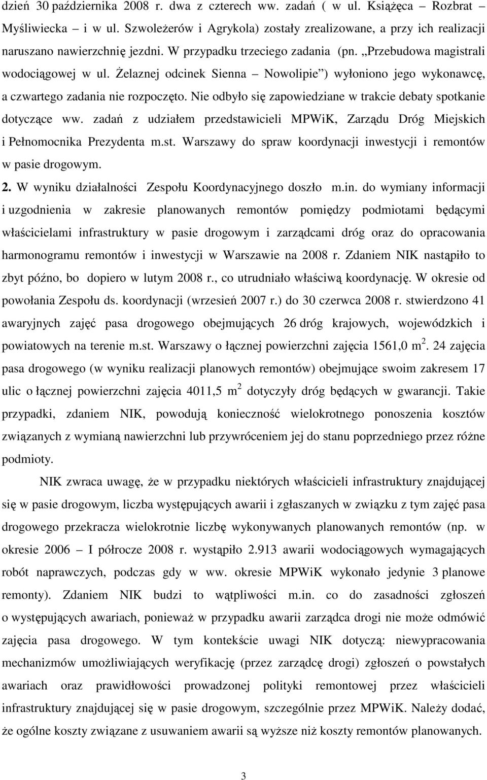 Nie odbyło się zapowiedziane w trakcie debaty spotkanie dotyczące ww. zadań z udziałem przedstawicieli MPWiK, Zarządu Dróg Miejskich i Pełnomocnika Prezydenta m.st. Warszawy do spraw koordynacji inwestycji i remontów w pasie drogowym.