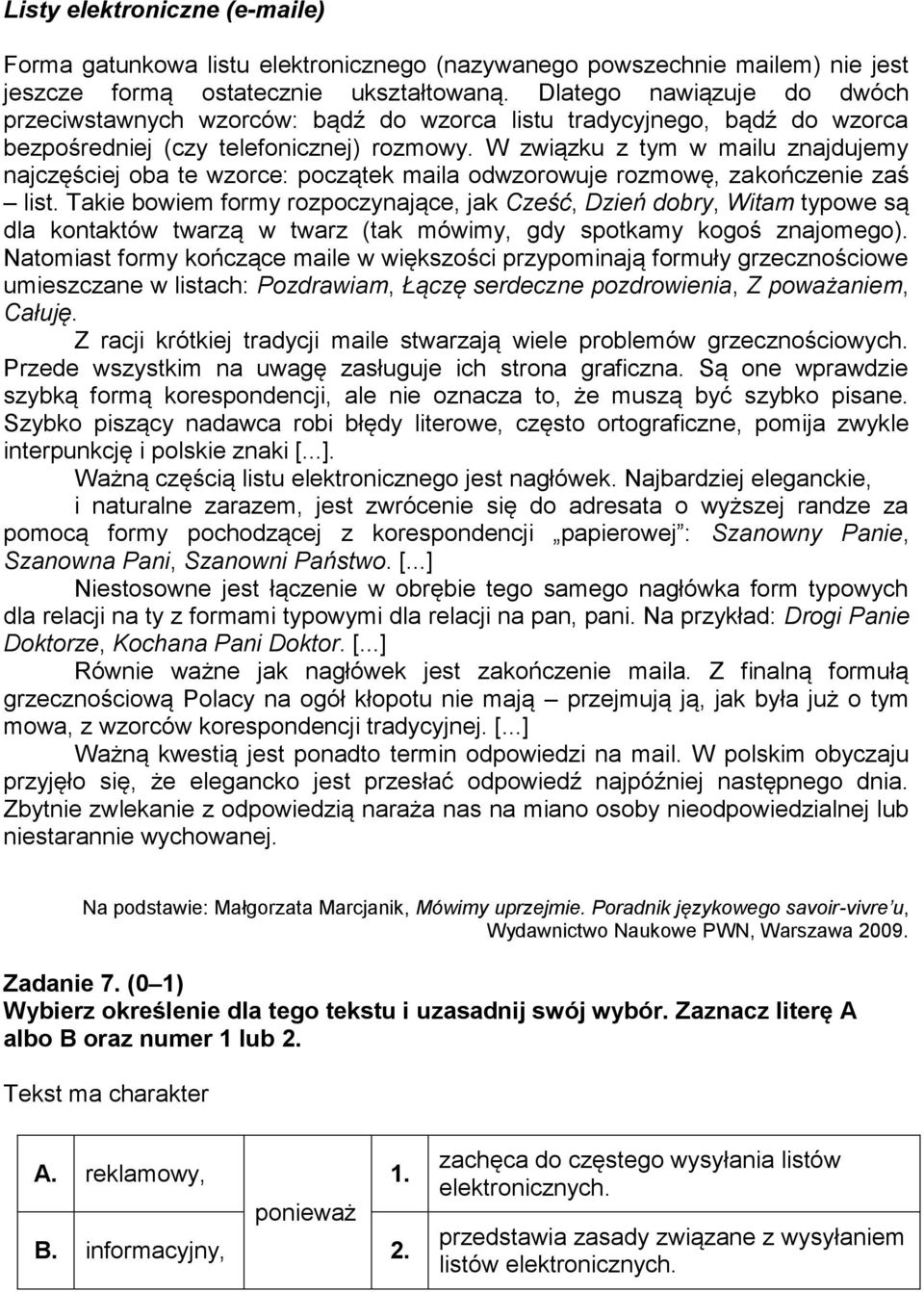 W związku z tym w mailu znajdujemy najczęściej oba te wzorce: początek maila odwzorowuje rozmowę, zakończenie zaś list.