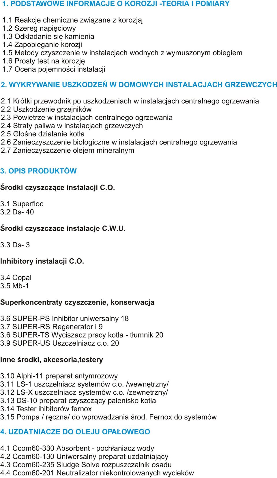 1 Krótki przewodnik po uszkodzeniach w instalacjach centralnego ogrzewania 2.2 Uszkodzenie grzejników 2.3 Powietrze w instalacjach centralnego ogrzewania 2.4 Straty paliwa w instalacjach grzewczych 2.